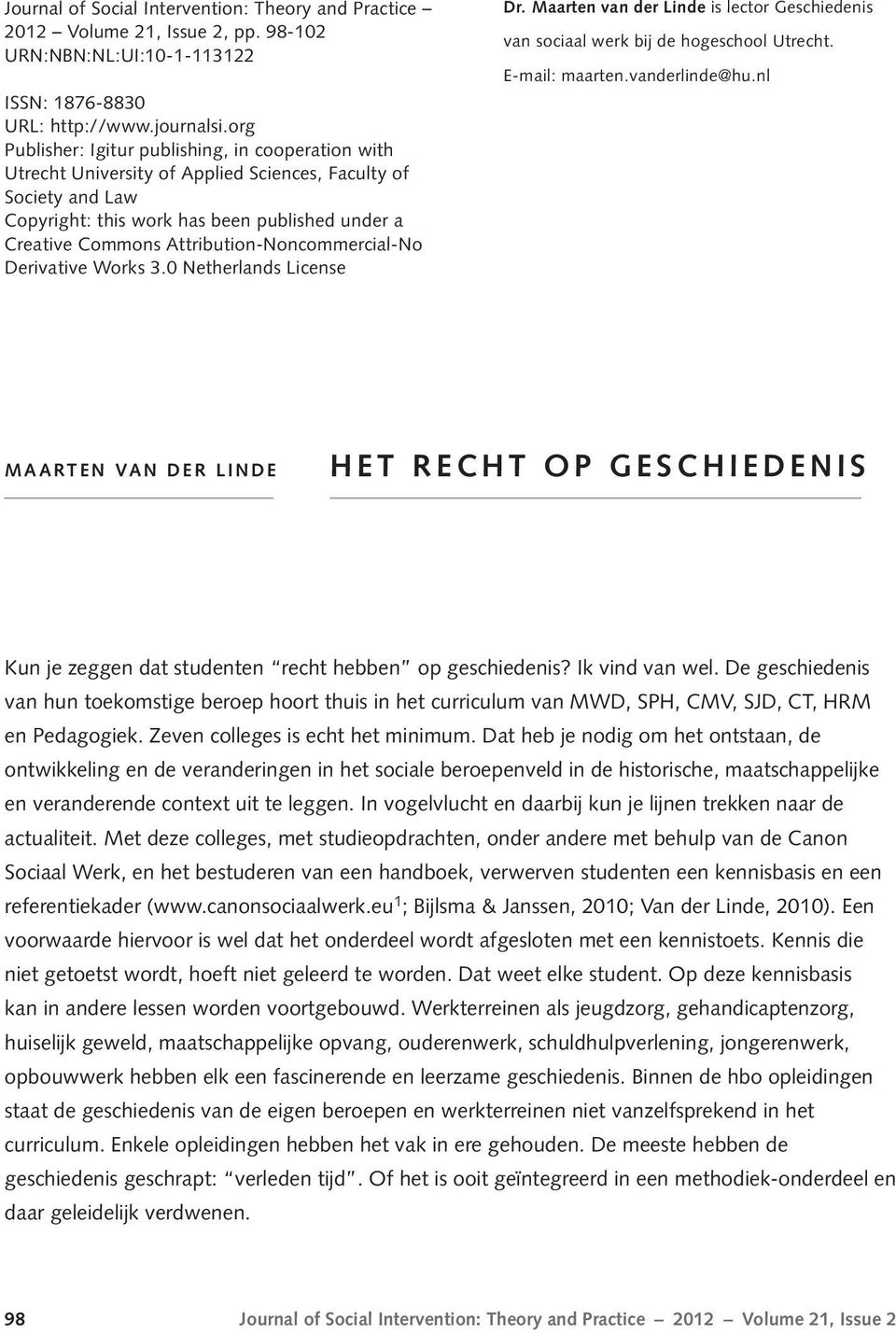 Attribution-Noncommercial-No Derivative Works 3.0 Netherlands License Dr. Maarten van der Linde is lector Geschiedenis van sociaal werk bij de hogeschool Utrecht. E-mail: maarten.vanderlinde@hu.