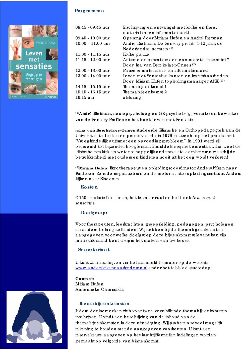 Door: Ina van Berckelaer-Onnes (2) 12.00-13.00 uur Pauze & materialen- en informatiemarkt 13.00-14.00 uur Leven met Sensaties; kansen en kwetsbaarheden Door: (opleidingsmanager AKK) (3) 14.15-15.
