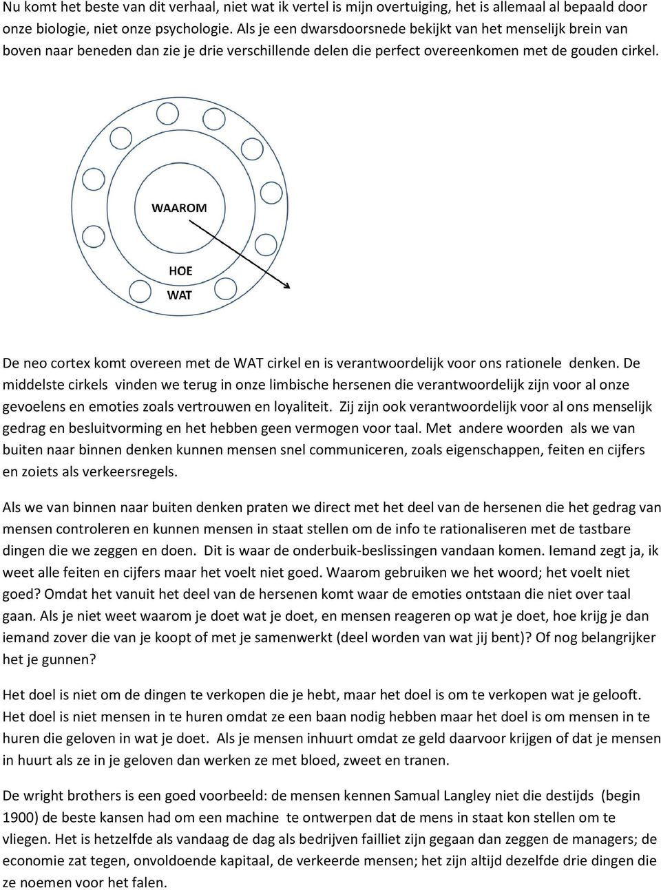 De neo cortex komt overeen met de WAT cirkel en is verantwoordelijk voor ons rationele denken.