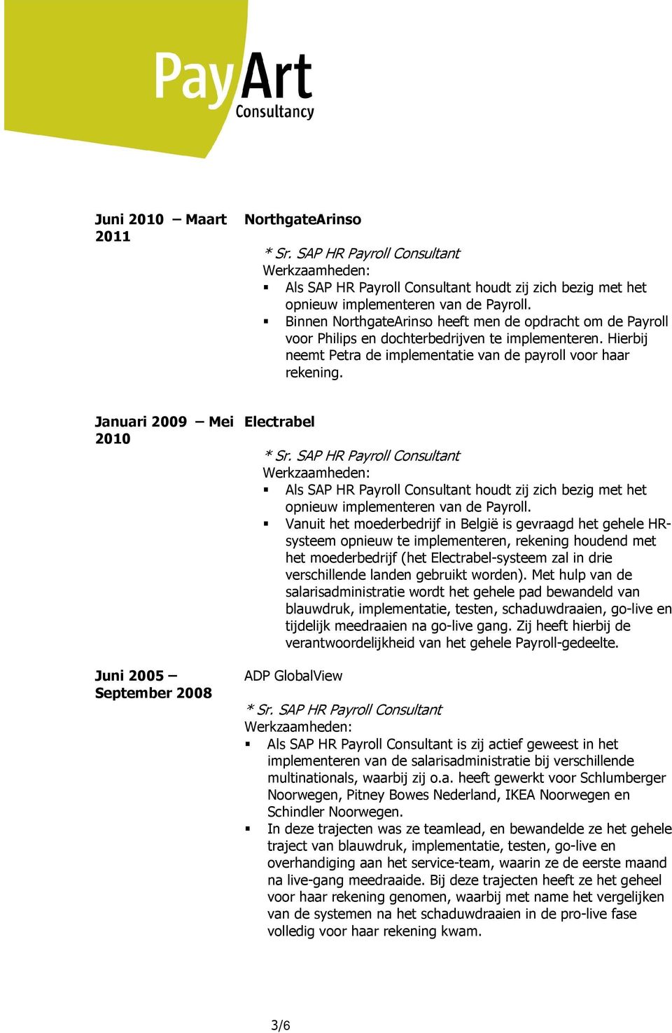 Januari 2009 Mei 2010 Juni 2005 September 2008 Electrabel Als SAP HR Payroll Consultant houdt zij zich bezig met het opnieuw implementeren van de Payroll.