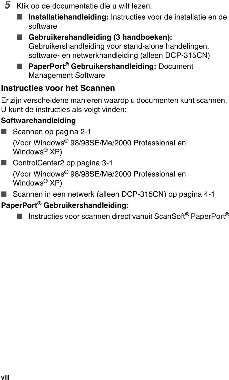 (alleen DCP-315CN) PaperPort Gebruikershandleiding: Document Management Software Instructies voor het Scannen Er zijn verscheidene manieren waarop u documenten kunt scannen.