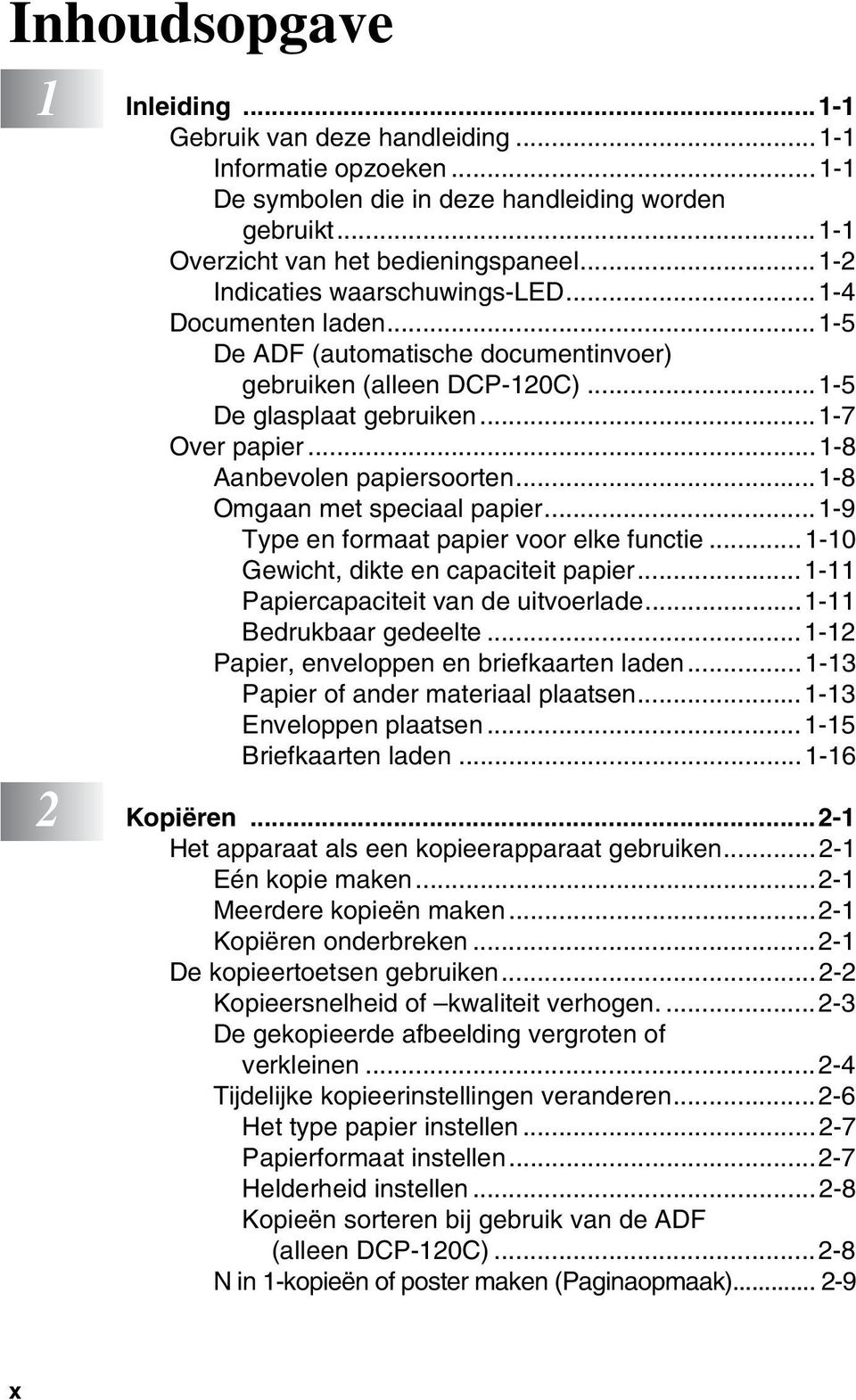 ..1-8 Aanbevolen papiersoorten...1-8 Omgaan met speciaal papier...1-9 Type en formaat papier voor elke functie...1-10 Gewicht, dikte en capaciteit papier...1-11 Papiercapaciteit van de uitvoerlade.