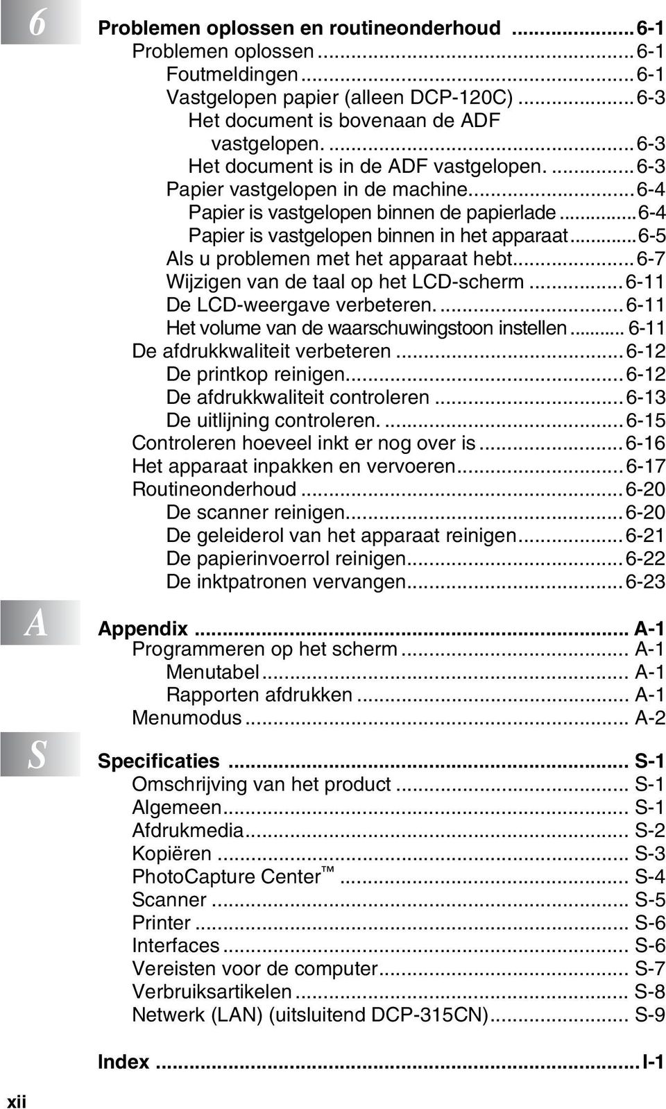 ..6-5 Als u problemen met het apparaat hebt...6-7 Wijzigen van de taal op het LCD-scherm...6-11 De LCD-weergave verbeteren...6-11 Het volume van de waarschuwingstoon instellen.