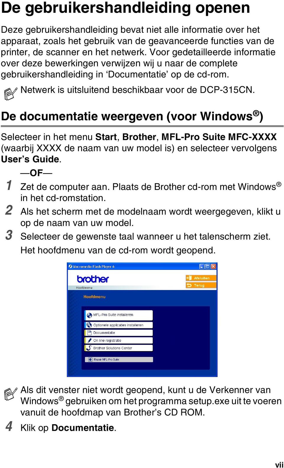 De documentatie weergeven (voor Windows ) Selecteer in het menu Start, Brother, MFL-Pro Suite MFC-XXXX (waarbij XXXX de naam van uw model is) en selecteer vervolgens User s Guide.