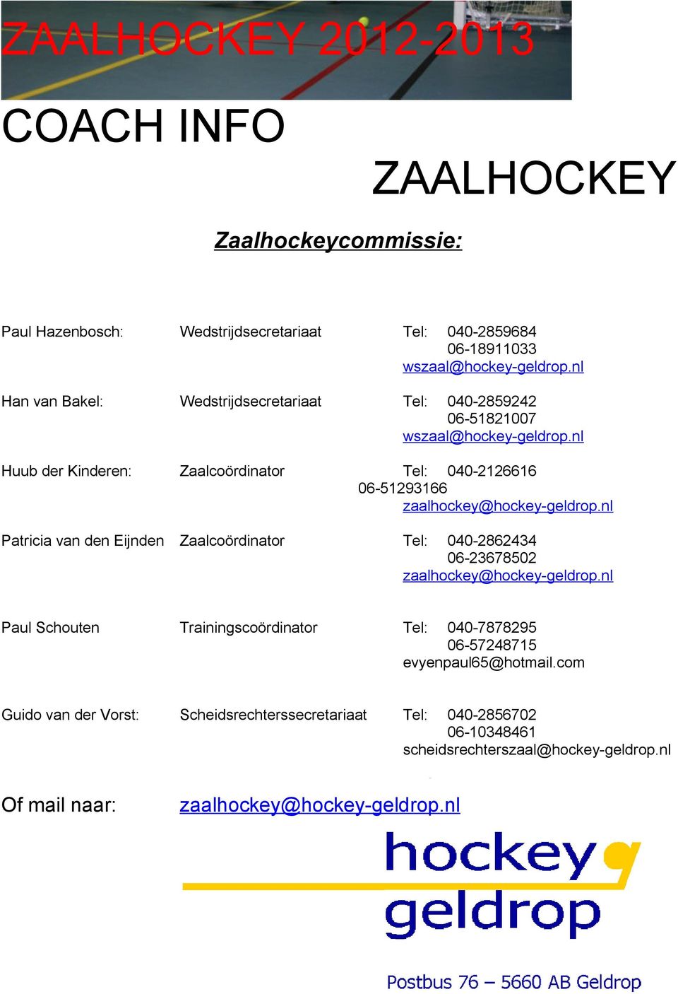 nl Huub der Kinderen: Zaalcoördinator Tel: 040-2126616 06-51293166 zaalhockey@hockey-geldrop.