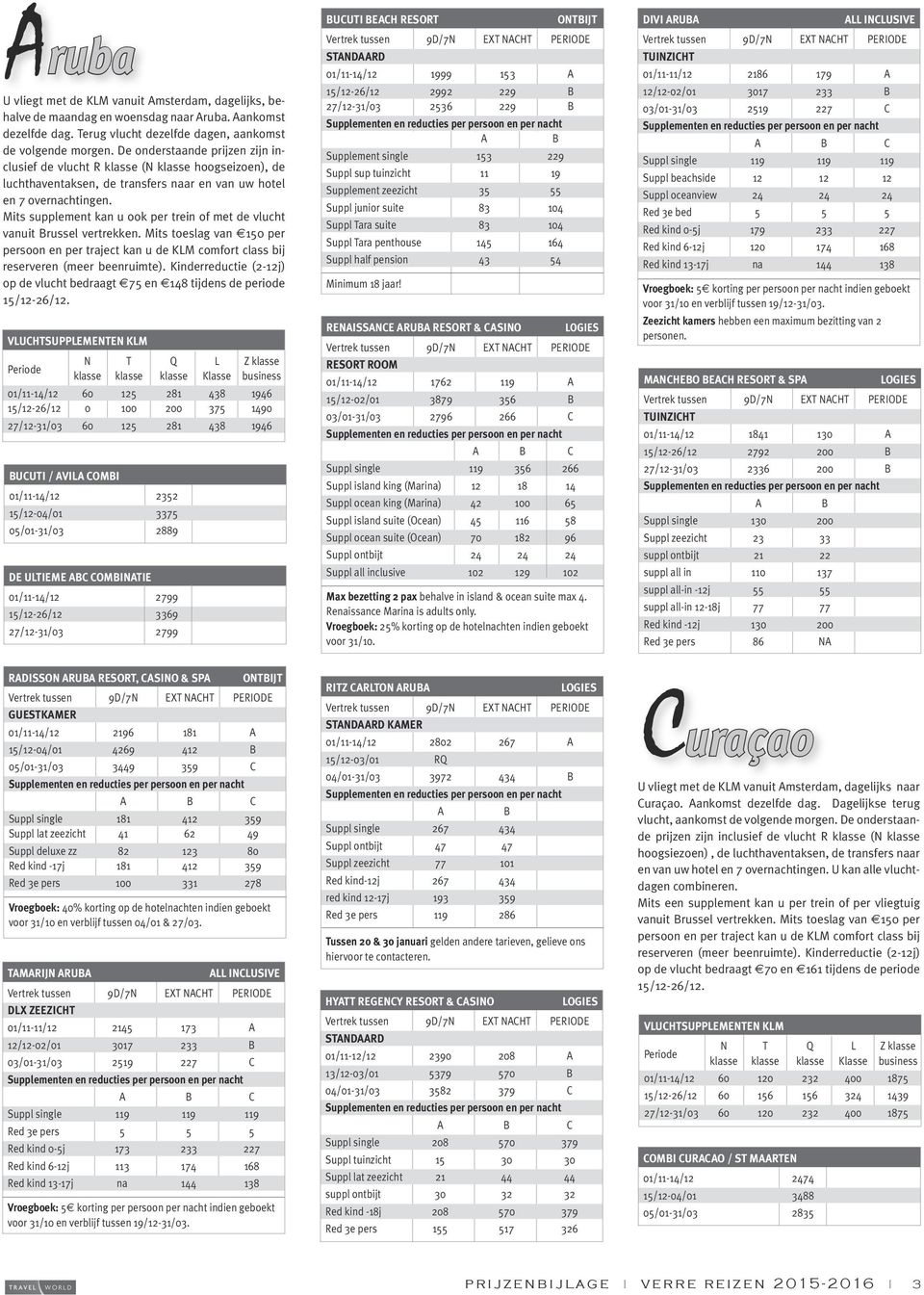 Mits supplement kan u ook per trein of met de vlucht vanuit russel vertrekken. Mits toeslag van E150 per persoon en per traject kan u de KLM comfort class bij reserveren (meer beenruimte).