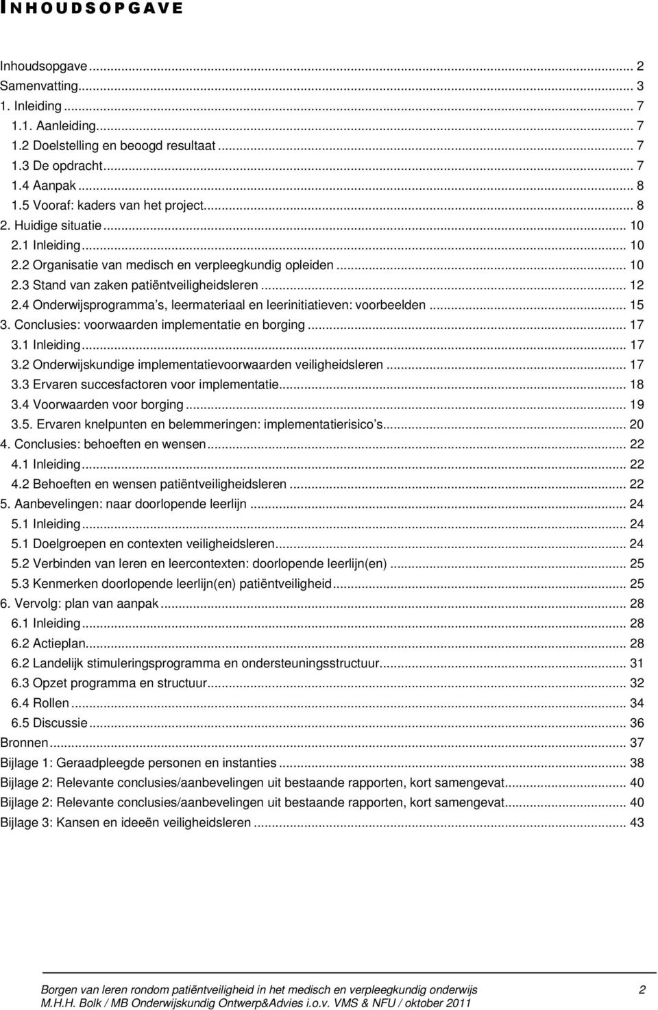 4 Onderwijsprogramma s, leermateriaal en leerinitiatieven: voorbeelden... 15 3. Conclusies: voorwaarden implementatie en borging... 17 3.1 Inleiding... 17 3.2 Onderwijskundige implementatievoorwaarden veiligheidsleren.