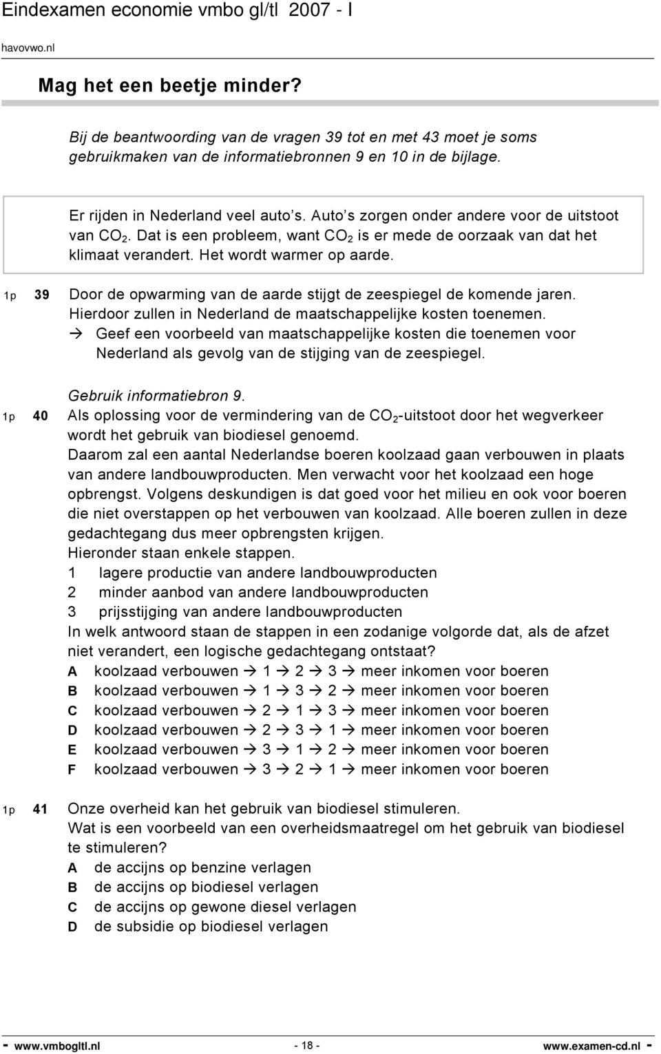 1p 39 Door de opwarming van de aarde stijgt de zeespiegel de komende jaren. Hierdoor zullen in Nederland de maatschappelijke kosten toenemen.