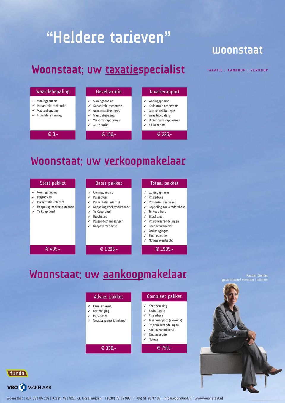 225,- Woonstaat; uw verkoopmakelaar Start pakket Presentatie internet Koppeling zoekersdatabase Te Koop bord 495,- Basis pakket Presentatie internet Koppeling zoekersdatabase Te Koop bord Brochures