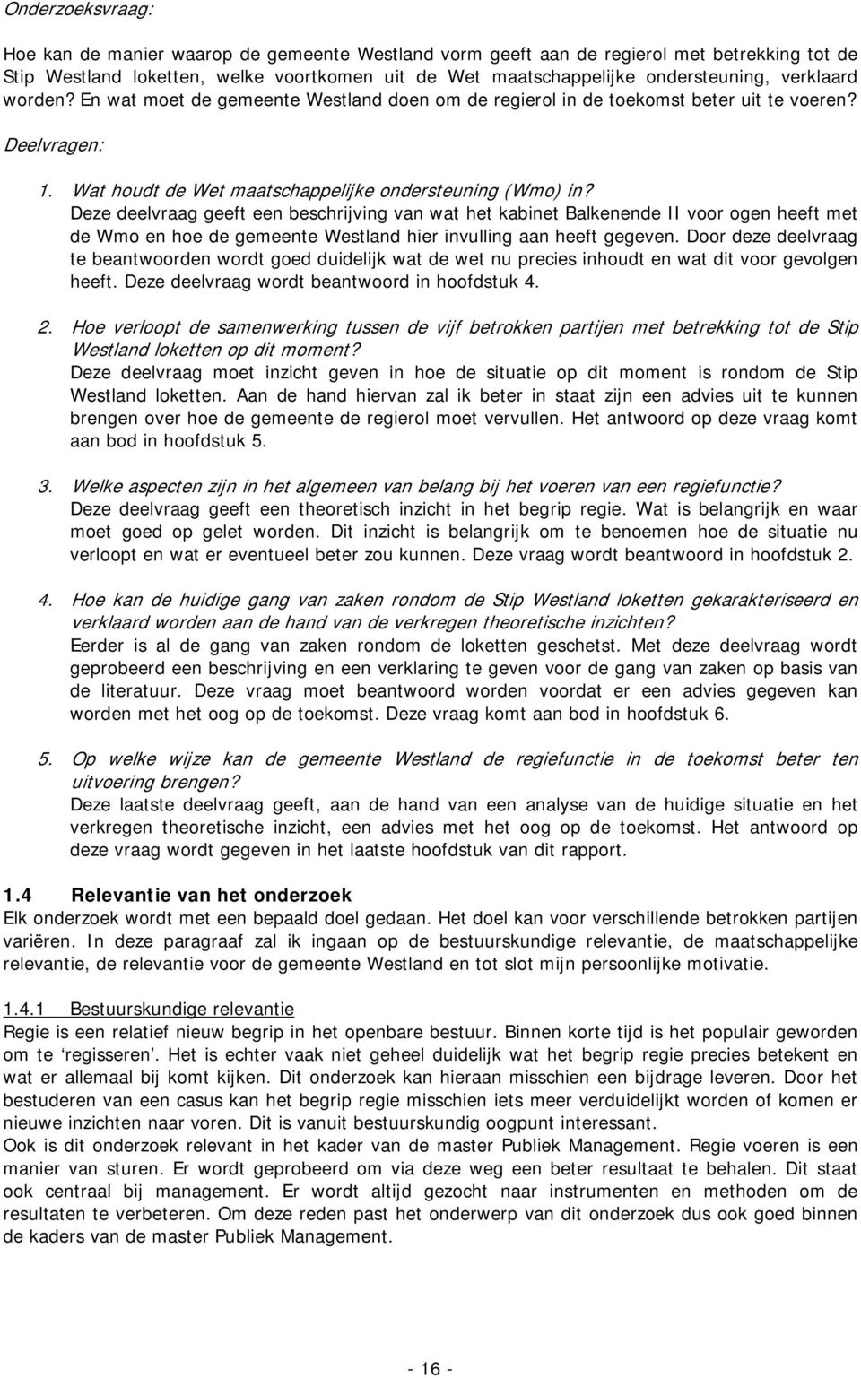 Deze deelvraag geeft een beschrijving van wat het kabinet Balkenende II voor ogen heeft met de Wmo en hoe de gemeente Westland hier invulling aan heeft gegeven.