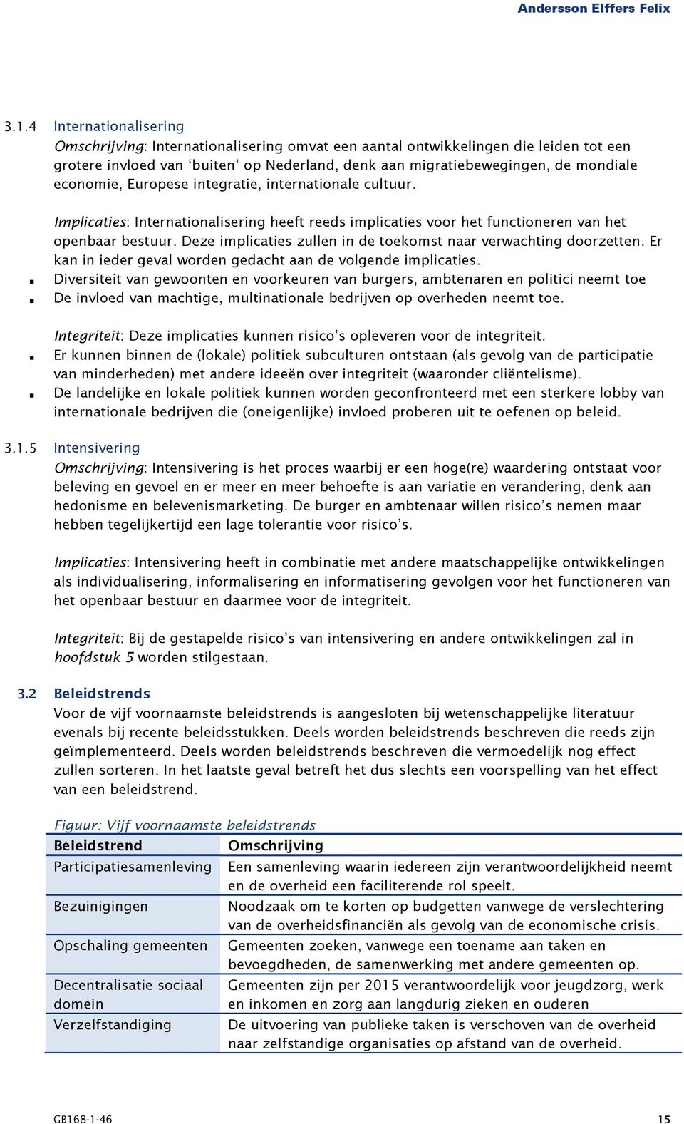 Deze implicaties zullen in de toekomst naar verwachting doorzetten. Er kan in ieder geval worden gedacht aan de volgende implicaties.