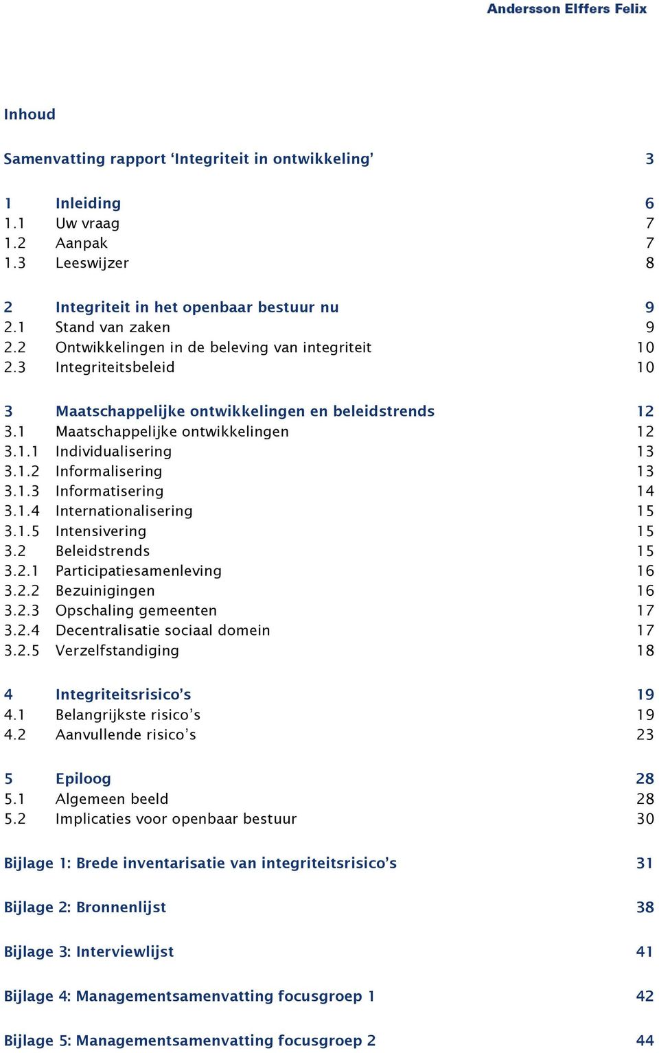 1.2 Informalisering 13 3.1.3 Informatisering 14 3.1.4 Internationalisering 15 3.1.5 Intensivering 15 3.2 Beleidstrends 15 3.2.1 Participatiesamenleving 16 3.2.2 Bezuinigingen 16 3.2.3 Opschaling gemeenten 17 3.