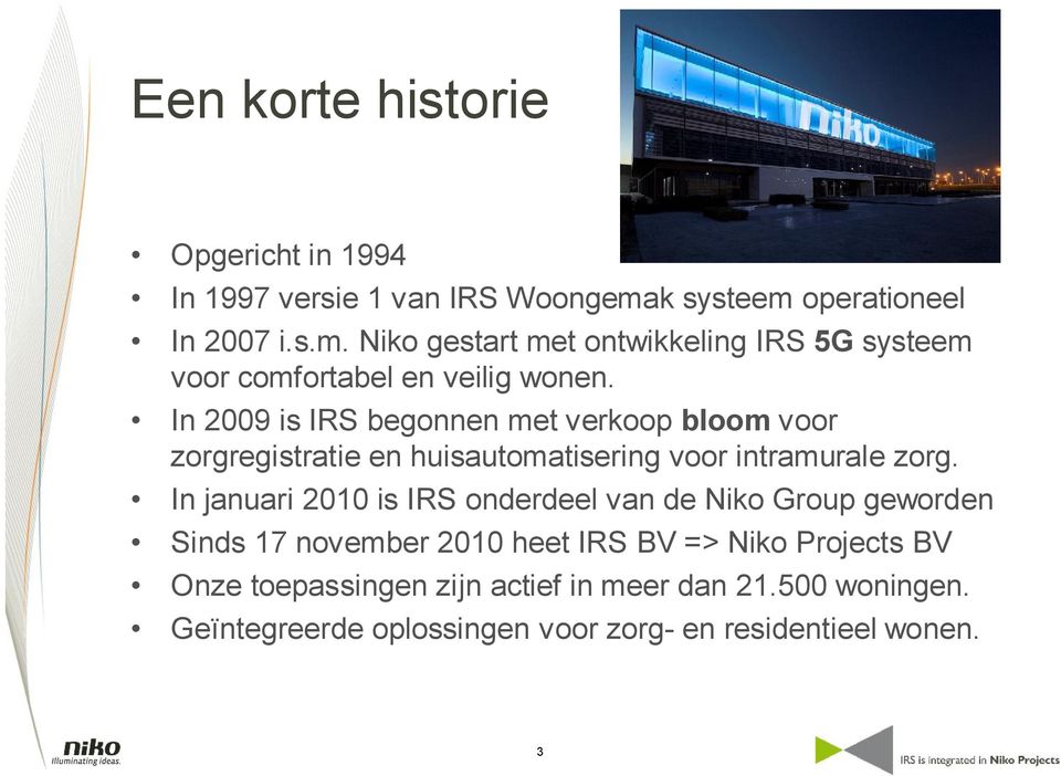 In 2009 is IRS begonnen met verkoop bloom voor zorgregistratie en huisautomatisering voor intramurale zorg.