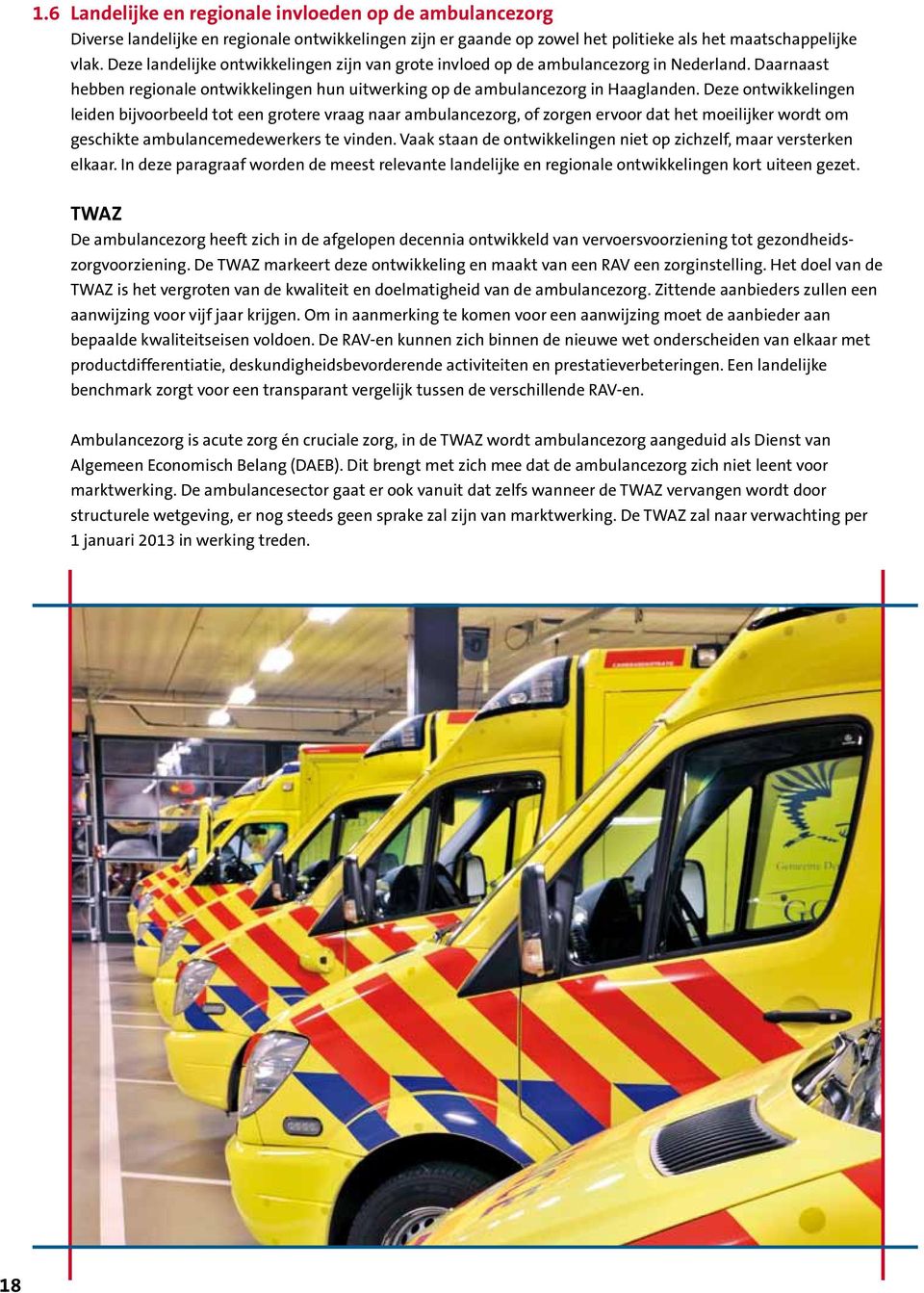 Deze ontwikkelingen leiden bijvoorbeeld tot een grotere vraag naar ambulancezorg, of zorgen ervoor dat het moeilijker wordt om geschikte ambulancemedewerkers te vinden.