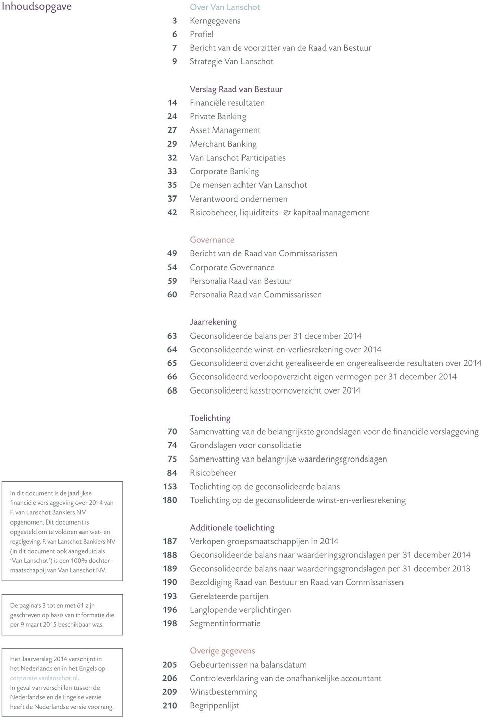 kapitaalmanagement 49 54 59 60 Governance Bericht van de Raad van Commissarissen Corporate Governance Personalia Raad van Bestuur Personalia Raad van Commissarissen 63 64 65 66 68 Jaarrekening