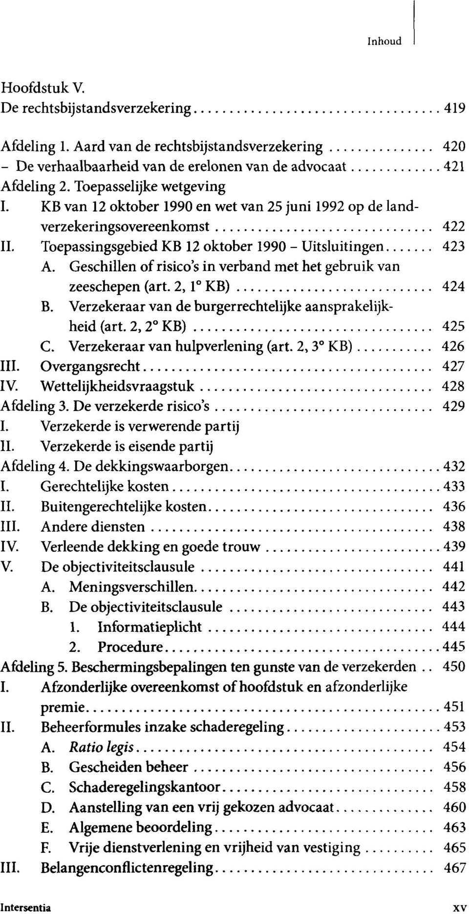 Geschillen of risico's in verband met het gebruik van zeeschepen (art. 2, 1 KB) 424 B. Verzekeraar van de burgerrechtelijke aansprakelijkheid (art. 2,2 KB) 425 C. Verzekeraar van hulpverlening (art.