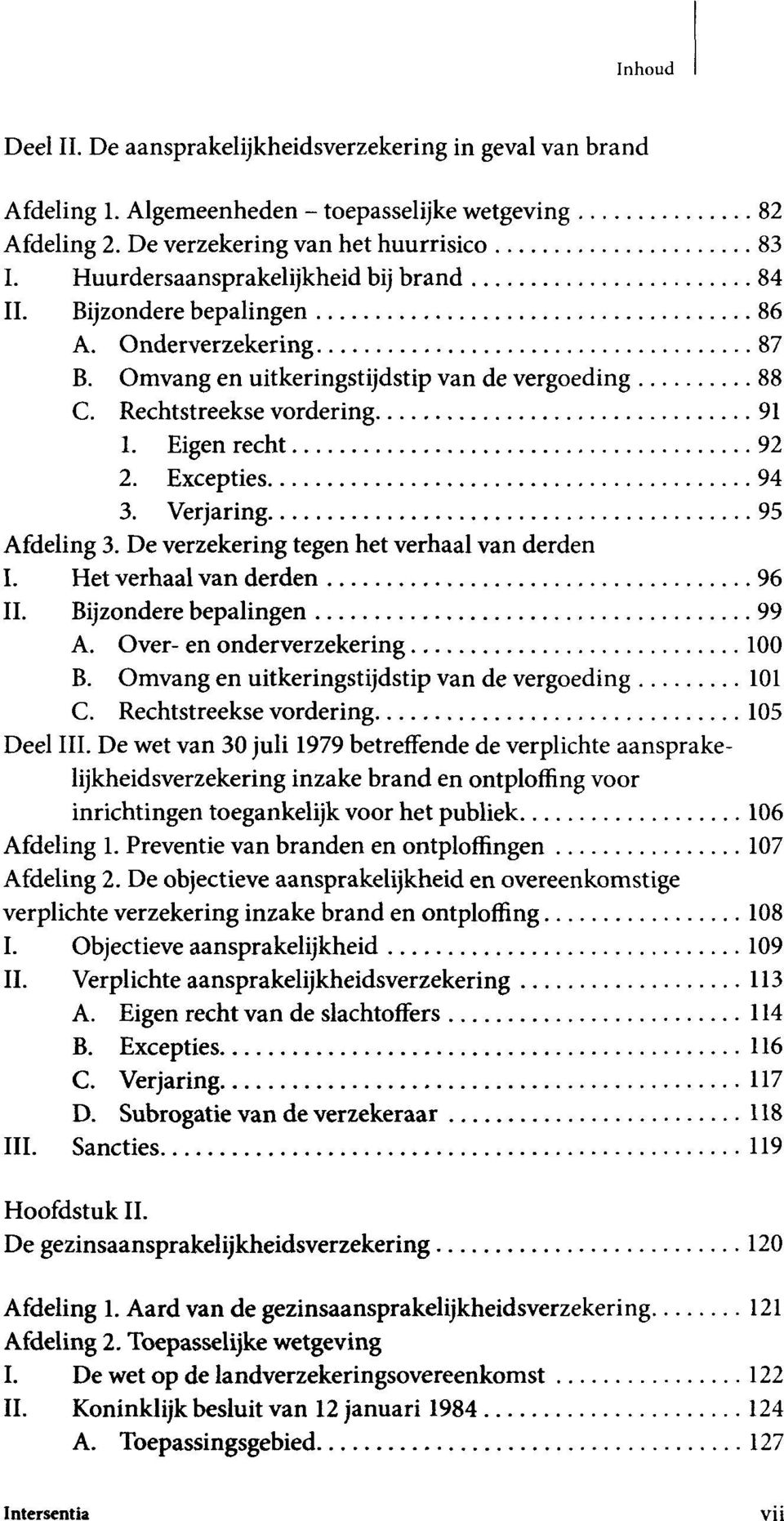 Excepties 94 3. Verjaring 95 Afdeling 3. De verzekering tegen het verhaal van derden I. Het verhaal van derden 96 II. Bijzondere bepalingen 99 A. Over- en onderverzekering 100 B.