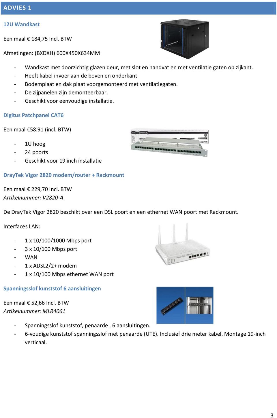 Digitus Patchpanel CAT6 Een maal 58.91 (incl. BTW) - 1U hoog - 24 poorts - Geschikt voor 19 inch installatie DrayTek Vigor 2820 modem/router + Rackmount Een maal 229,70 Incl.