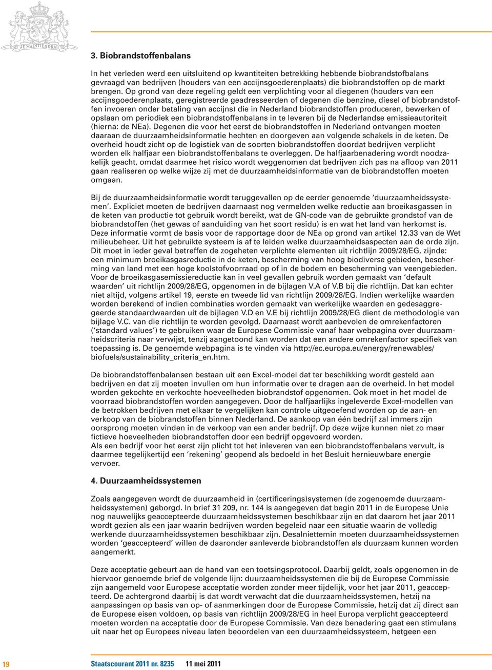 Op grond van deze regeling geldt een verplichting voor al diegenen (houders van een accijnsgoederenplaats, geregistreerde geadresseerden of degenen die benzine, diesel of biobrandstoffen invoeren