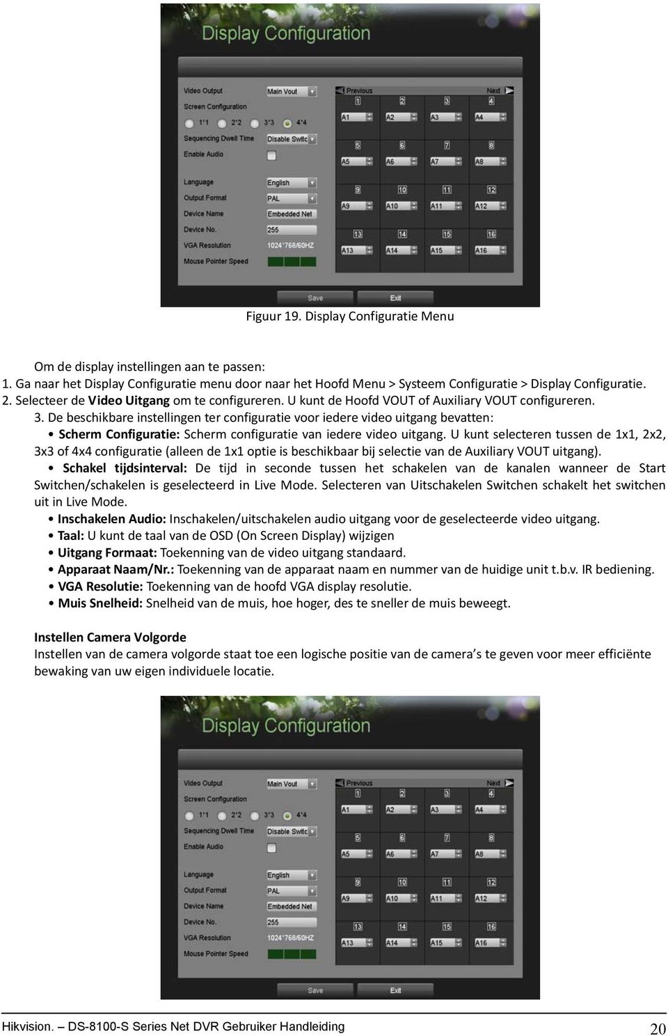 De beschikbare instellingen ter configuratie voor iedere video uitgang bevatten: Scherm Configuratie: Scherm configuratie van iedere video uitgang.