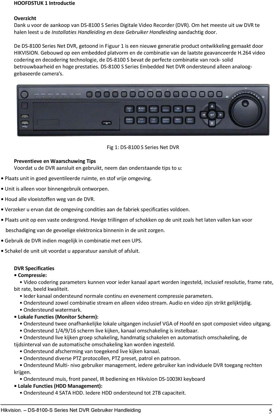 De DS 8100 Series Net DVR, getoond in Figuur 1 is een nieuwe generatie product ontwikkeling gemaakt door HIKVISION. Gebouwd op een embedded platvorm en de combinatie van de laatste geavanceerde H.
