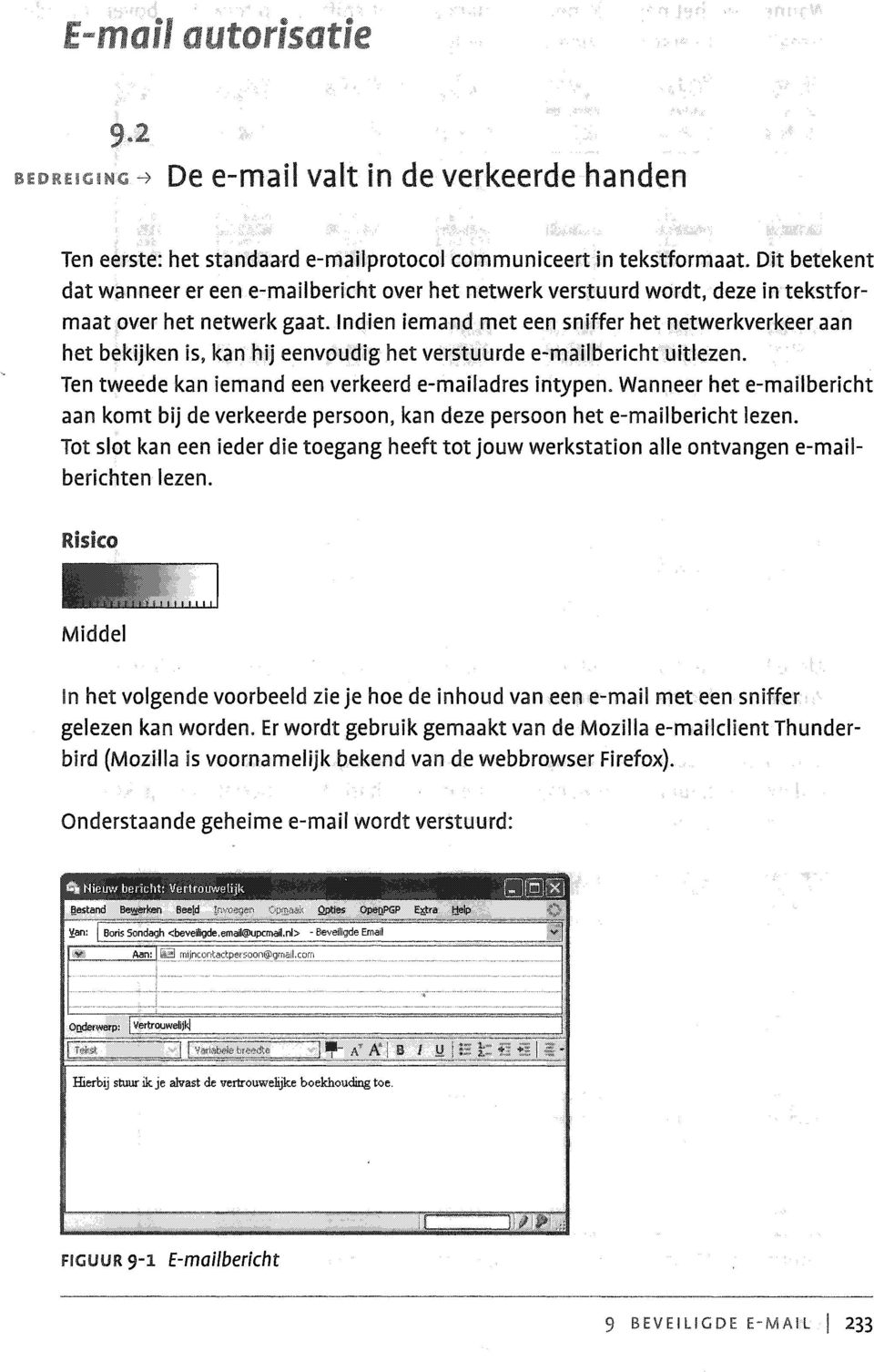 Indien iemand met een snifter het netwerkverkeer aan het bekijken is, kan hij eenvoudig het verstuurde e-maifbericht uitlezen. Ten tweede kan iemand een verkeerd e-mailadres intypen.