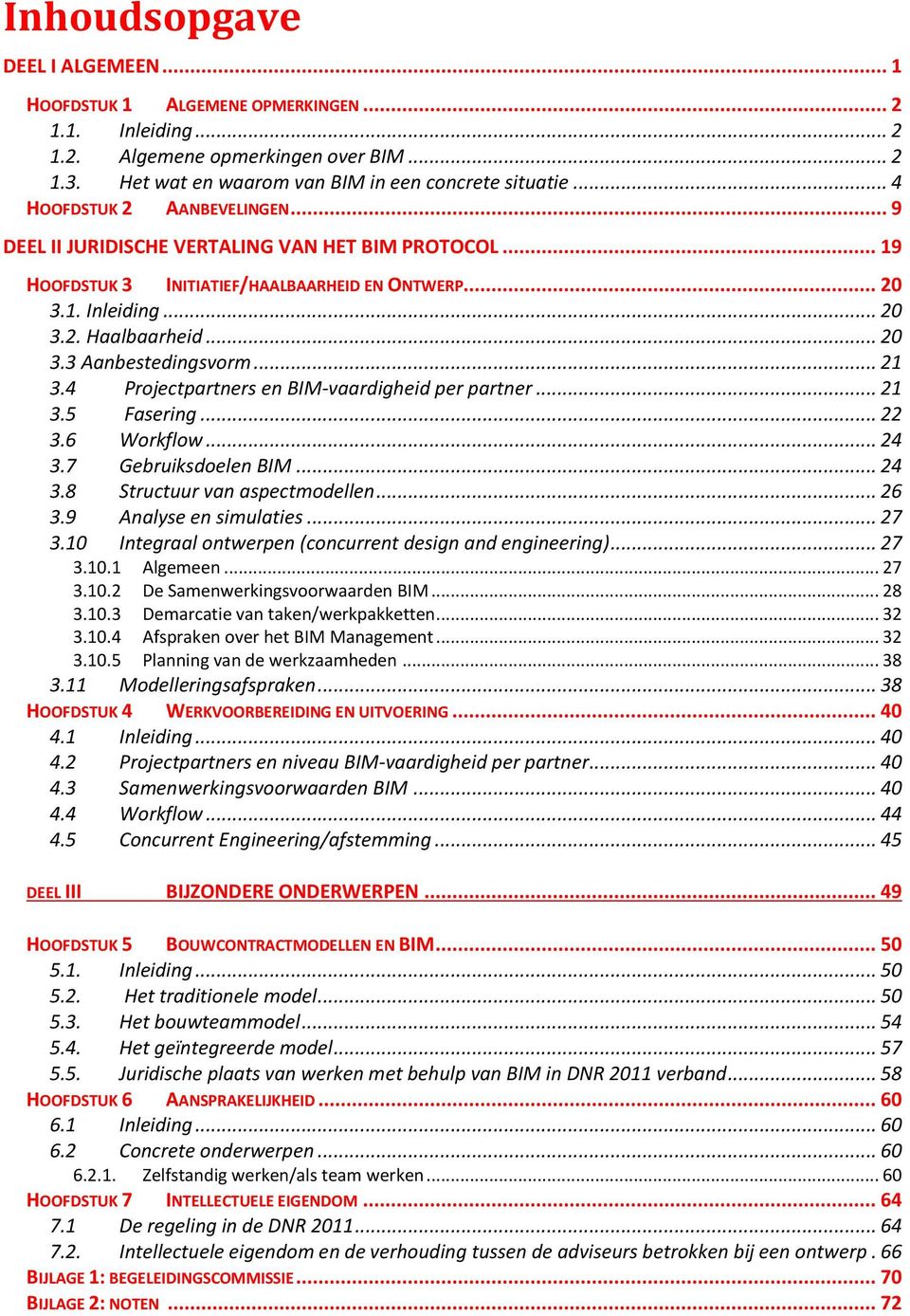 .. 21 3.4 Projectpartners en BIM-vaardigheid per partner... 21 3.5 Fasering... 22 3.6 Workflow... 24 3.7 Gebruiksdoelen BIM... 24 3.8 Structuur van aspectmodellen... 26 3.9 Analyse en simulaties.