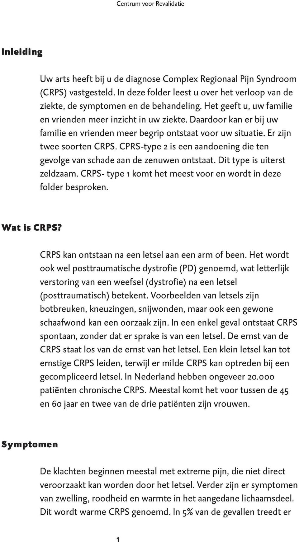 Daardoor kan er bij uw familie en vrienden meer begrip ontstaat voor uw situatie. Er zijn twee soorten CRPS. CPRS-type 2 is een aandoening die ten gevolge van schade aan de zenuwen ontstaat.