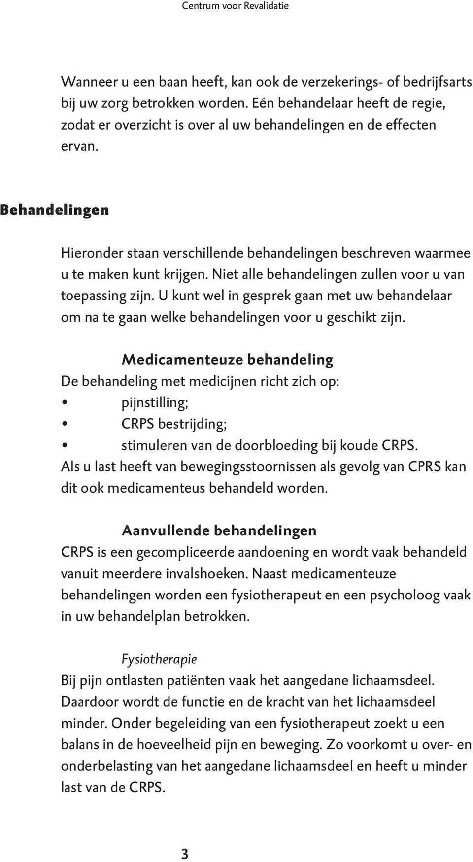 Behandelingen Hieronder staan verschillende behandelingen beschreven waarmee u te maken kunt krijgen. Niet alle behandelingen zullen voor u van toepassing zijn.