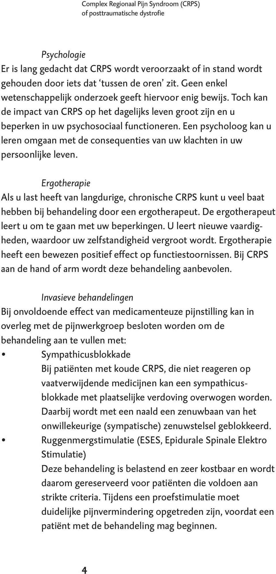 Een psycholoog kan u leren omgaan met de consequenties van uw klachten in uw persoonlijke leven.