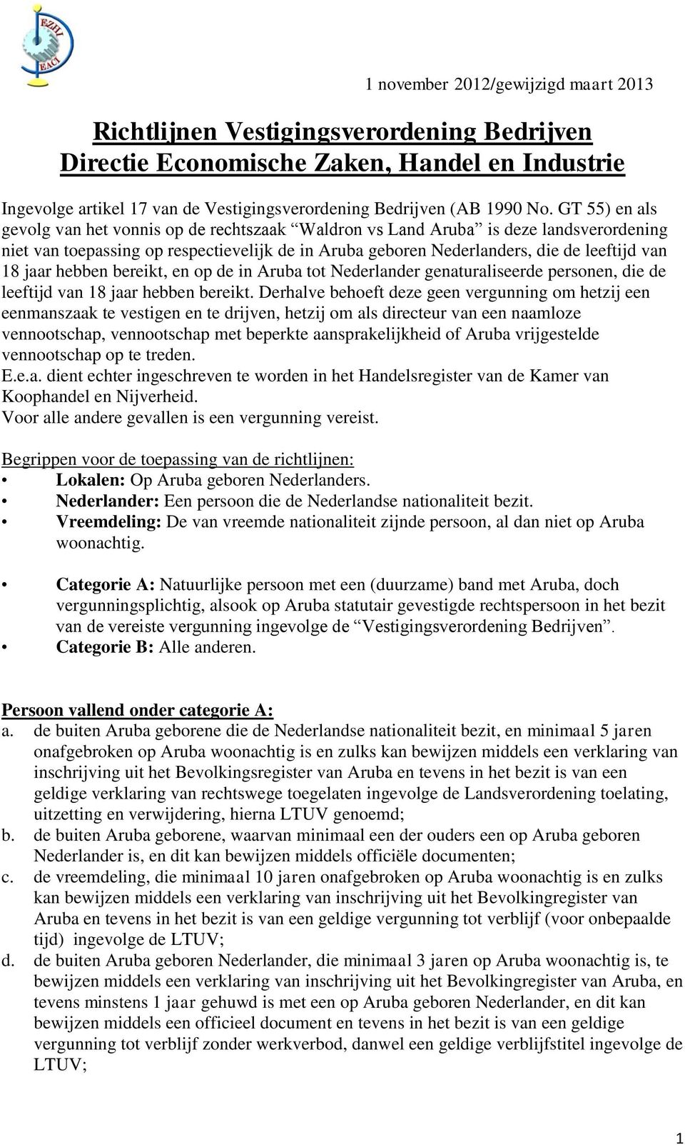 jaar hebben bereikt, en op de in Aruba tot Nederlander genaturaliseerde personen, die de leeftijd van 18 jaar hebben bereikt.