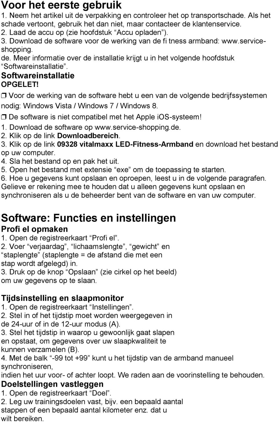 Softwareinstallatie OPGELET! Voor de werking van de software hebt u een van de volgende bedrijfssystemen nodig: Windows Vista / Windows 7 / Windows 8.