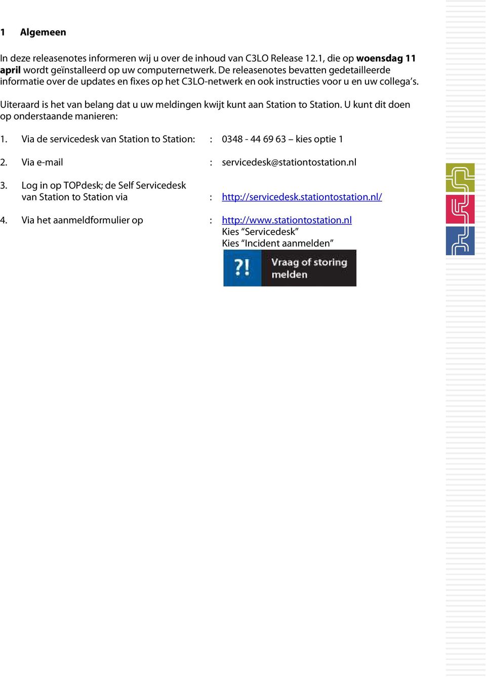 Uiteraard is het van belang dat u uw meldingen kwijt kunt aan Station to Station. U kunt dit doen op onderstaande manieren: 1.
