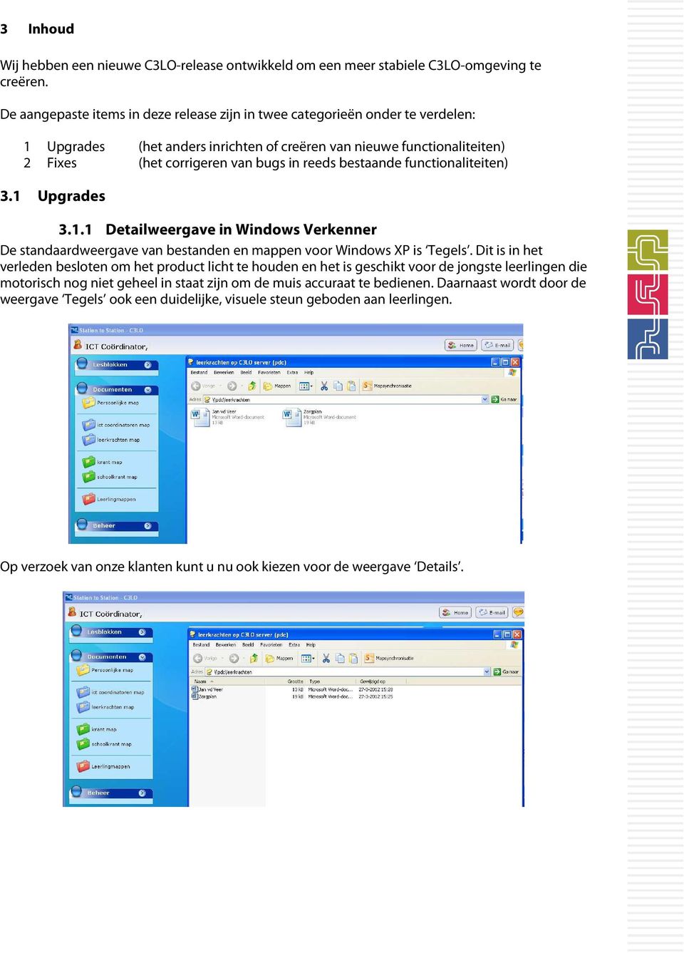 bestaande functionaliteiten) 3.1 Upgrades 3.1.1 Detailweergave in Windows Verkenner De standaardweergave van bestanden en mappen voor Windows XP is Tegels.