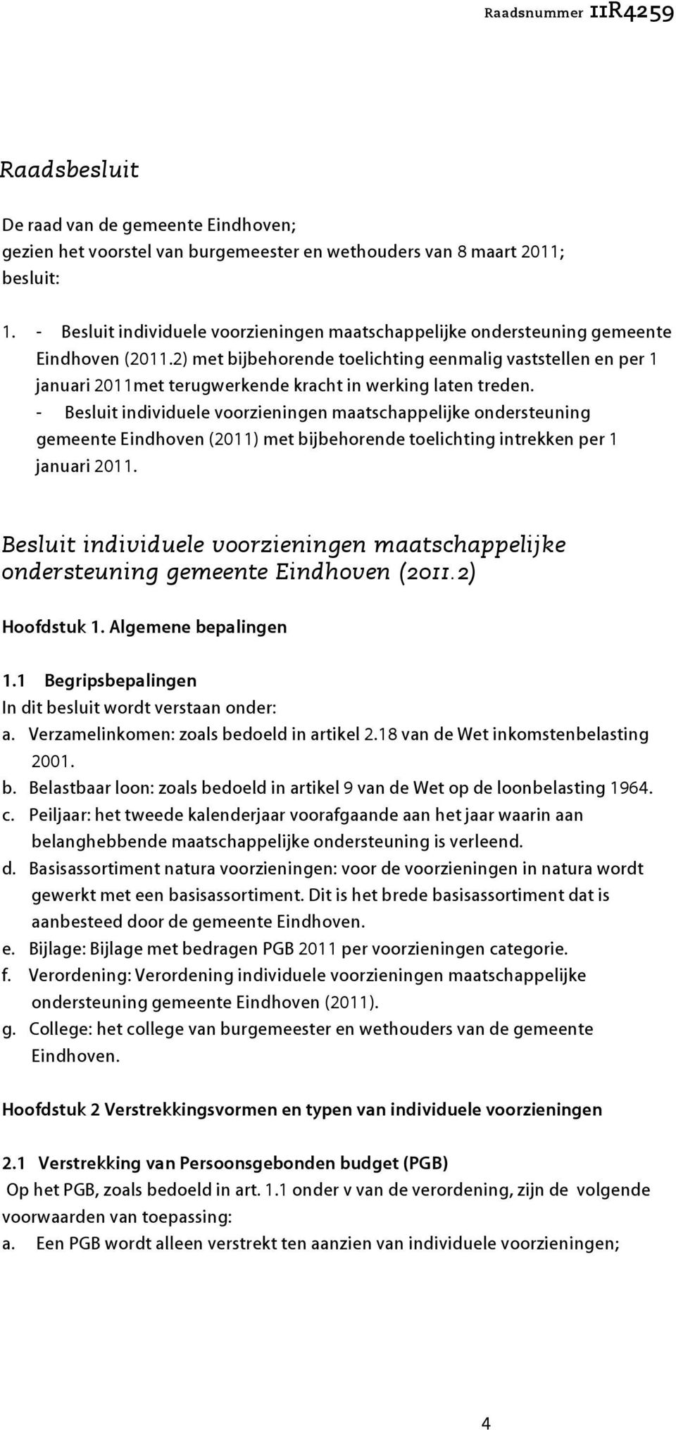 2) met bijbehorende toelichting eenmalig vaststellen en per 1 januari 2011met terugwerkende kracht in werking laten treden.