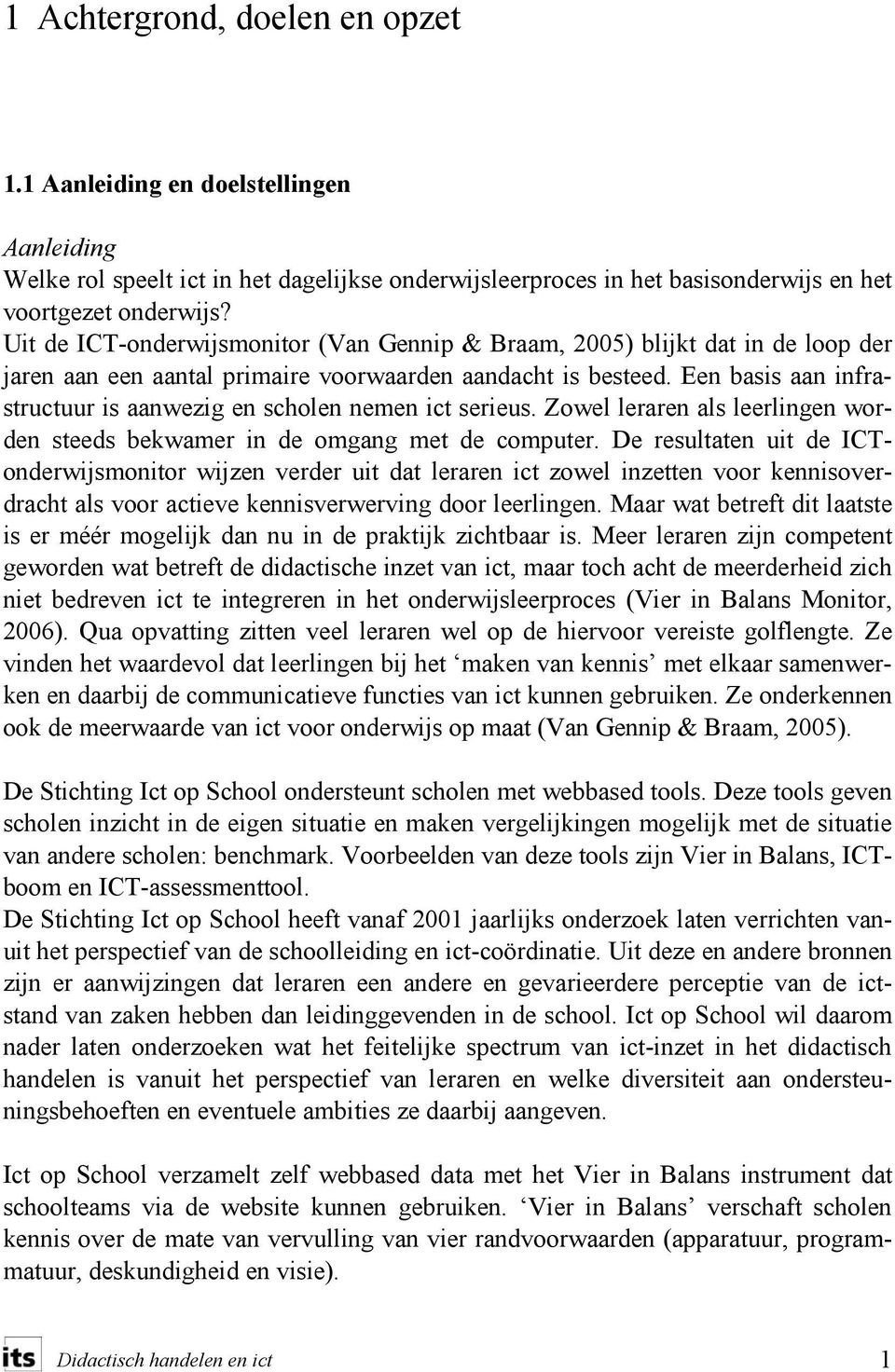 Een basis aan infrastructuur is aanwezig en scholen nemen ict serieus. Zowel leraren als leerlingen worden steeds bekwamer in de omgang met de computer.