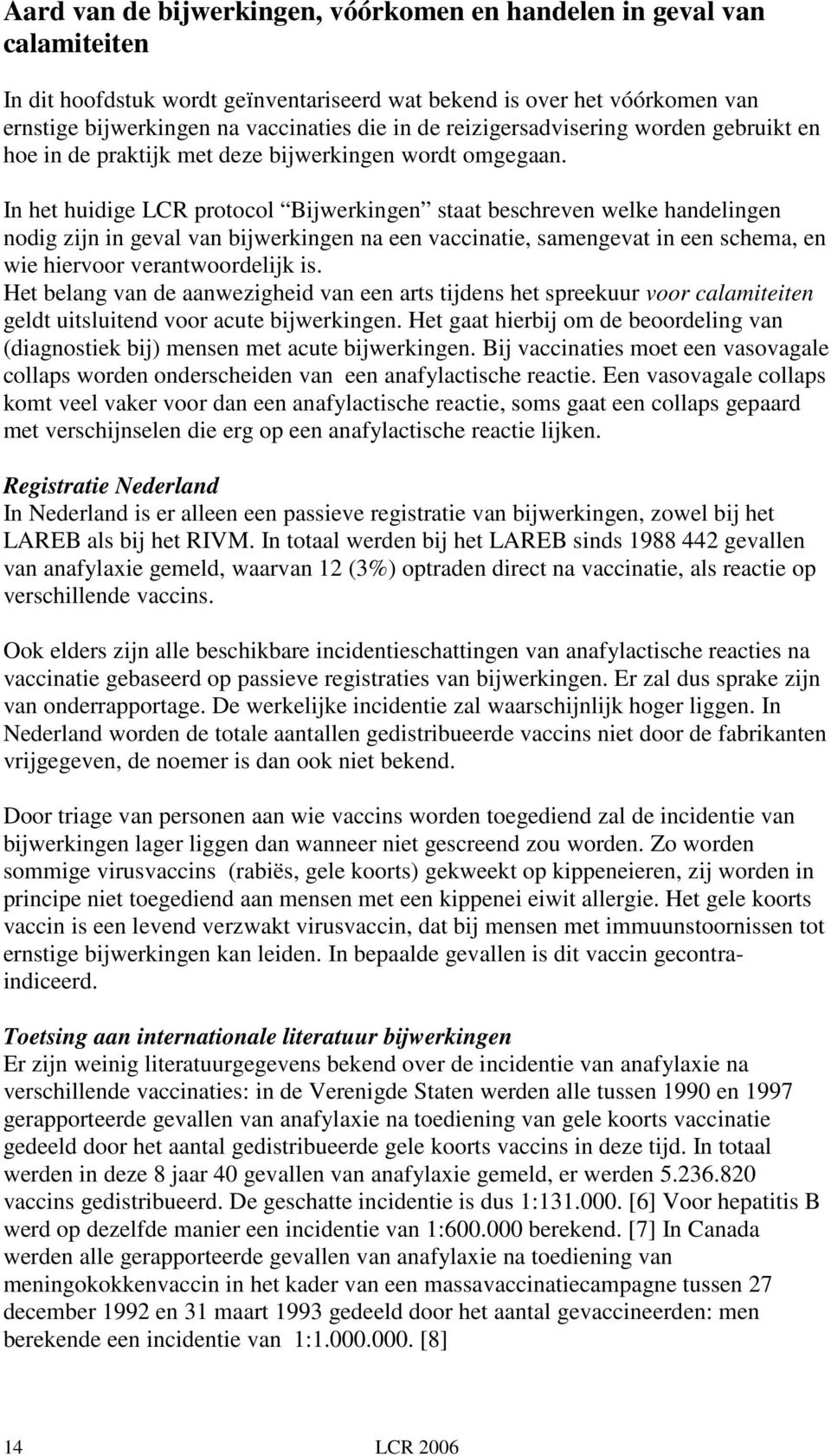 In het huidige LCR protocol Bijwerkingen staat beschreven welke handelingen nodig zijn in geval van bijwerkingen na een vaccinatie, samengevat in een schema, en wie hiervoor verantwoordelijk is.