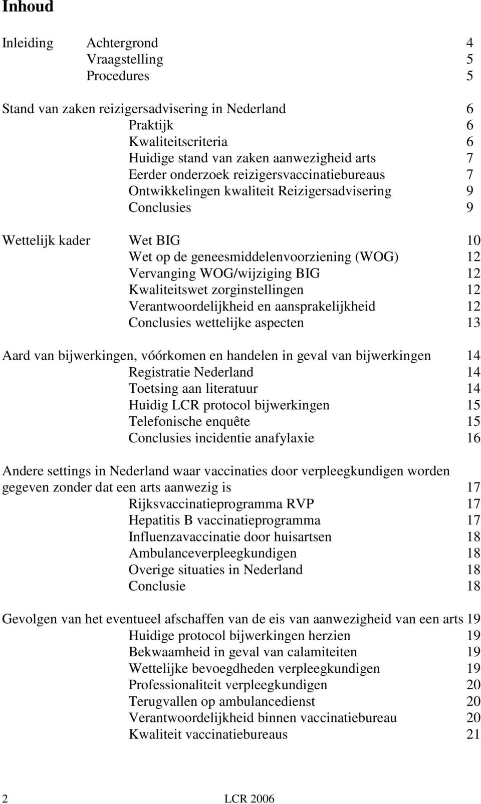 12 Kwaliteitswet zorginstellingen 12 Verantwoordelijkheid en aansprakelijkheid 12 Conclusies wettelijke aspecten 13 Aard van bijwerkingen, vóórkomen en handelen in geval van bijwerkingen 14