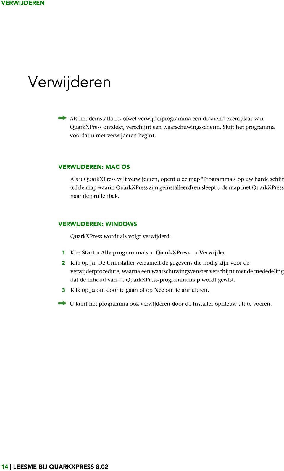 VERWIJDEREN: MAC OS Als u QuarkXPress wilt verwijderen, opent u de map "Programma's"op uw harde schijf (of de map waarin QuarkXPress zijn geïnstalleerd) en sleept u de map met QuarkXPress naar de