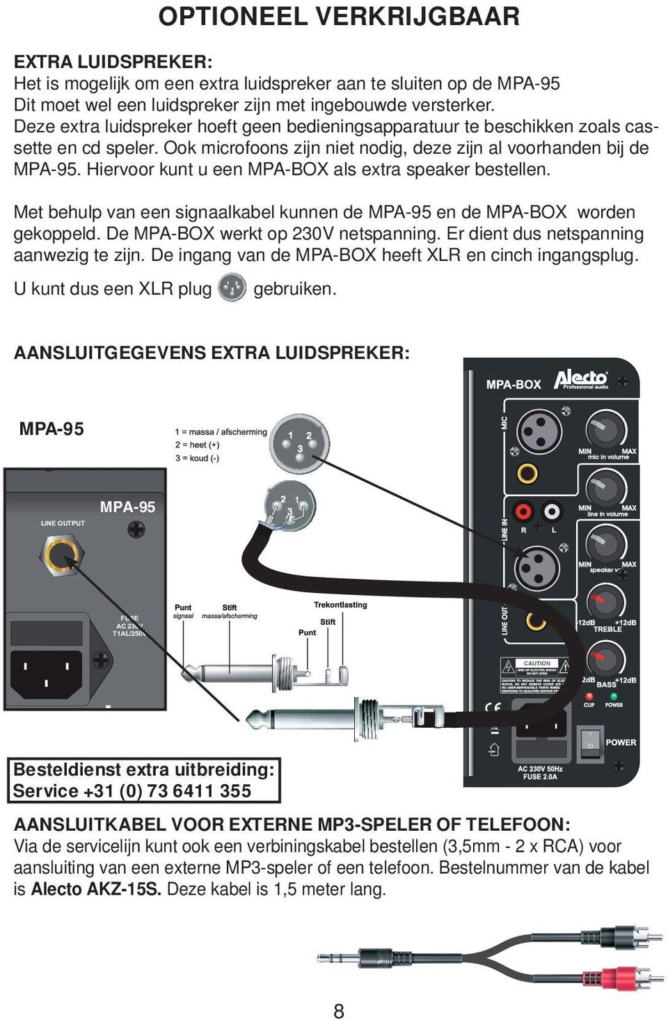 Hiervoor kunt u een MPA-BOX als extra speaker bestellen. Met behulp van een signaalkabel kunnen de MPA-95 en de MPA-BOX worden gekoppeld. De MPA-BOX werkt op 230V netspanning.
