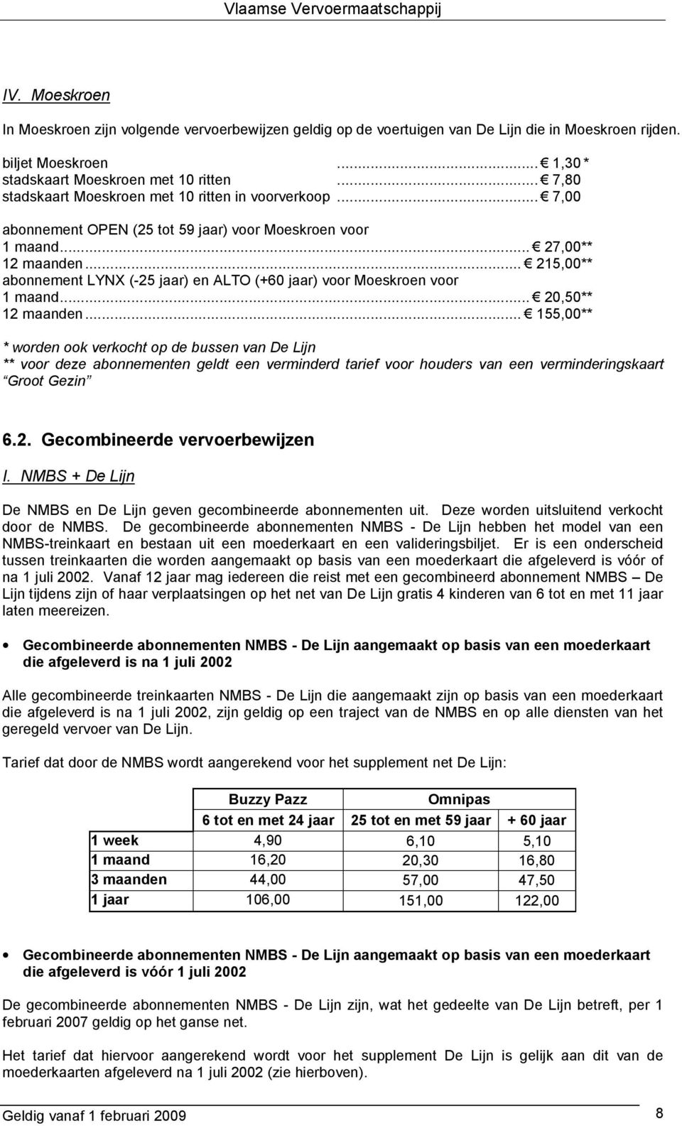 .. 215,00** abonnement LYNX (-25 jaar) en ALTO (+60 jaar) voor Moeskroen voor 1 maand... 20,50** 12 maanden.