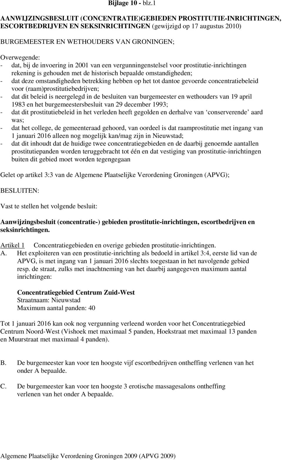 bij de invoering in 2001 van een vergunningenstelsel voor prostitutie-inrichtingen rekening is gehouden met de historisch bepaalde omstandigheden; - dat deze omstandigheden betrekking hebben op het