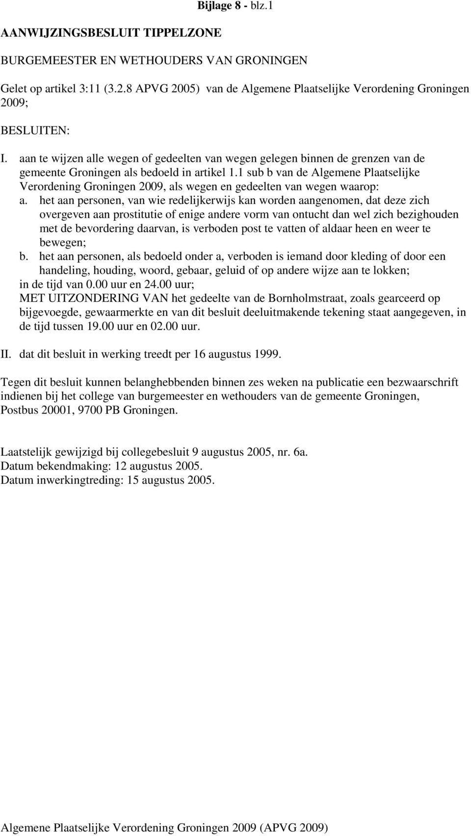 1 sub b van de Algemene Plaatselijke Verordening Groningen 2009, als wegen en gedeelten van wegen waarop: a.