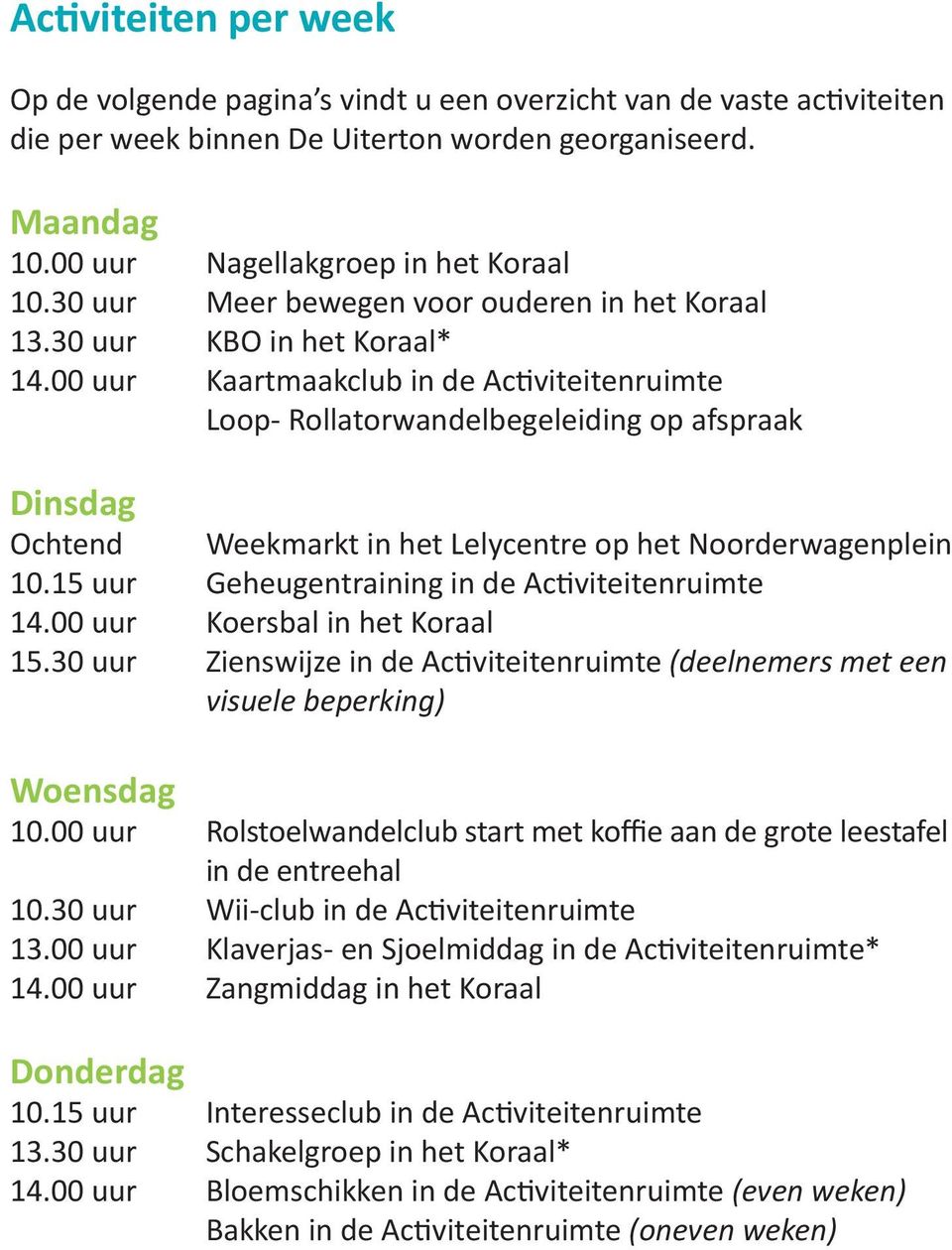 00 uur Kaartmaakclub in de Activiteitenruimte Loop- Rollatorwandelbegeleiding op afspraak Dinsdag Ochtend Weekmarkt in het Lelycentre op het Noorderwagenplein 10.