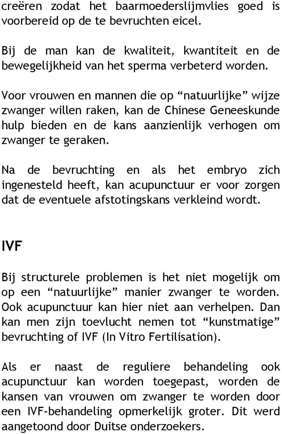 Na de bevruchting en als het embryo zich ingenesteld heeft, kan acupunctuur er voor zorgen dat de eventuele afstotingskans verkleind wordt.