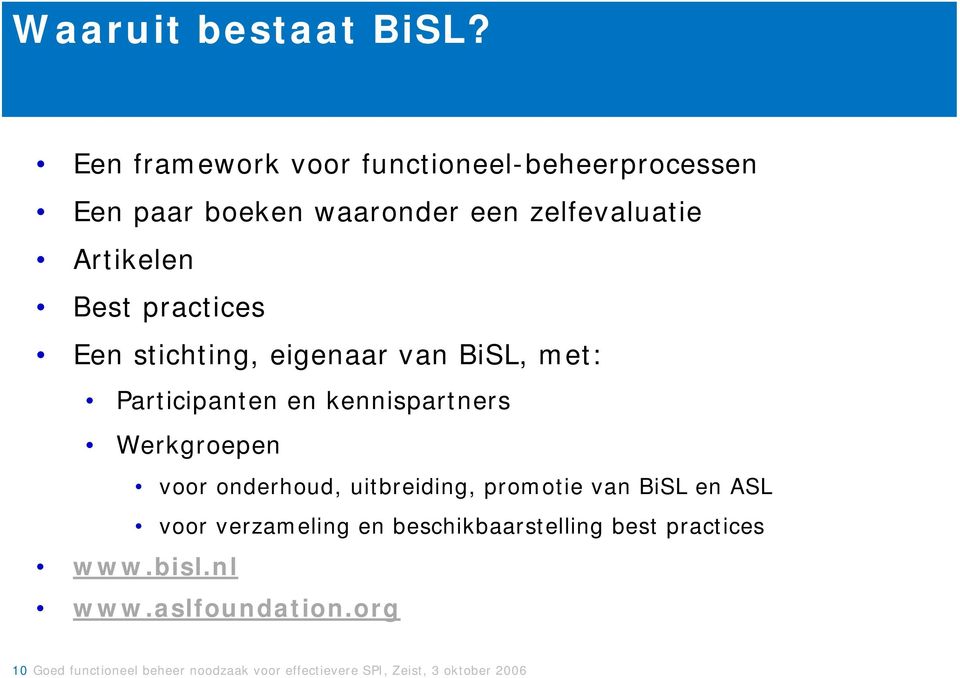 practices Een stichting, eigenaar van BiSL, met: Participanten en kennispartners Werkgroepen voor onderhoud,