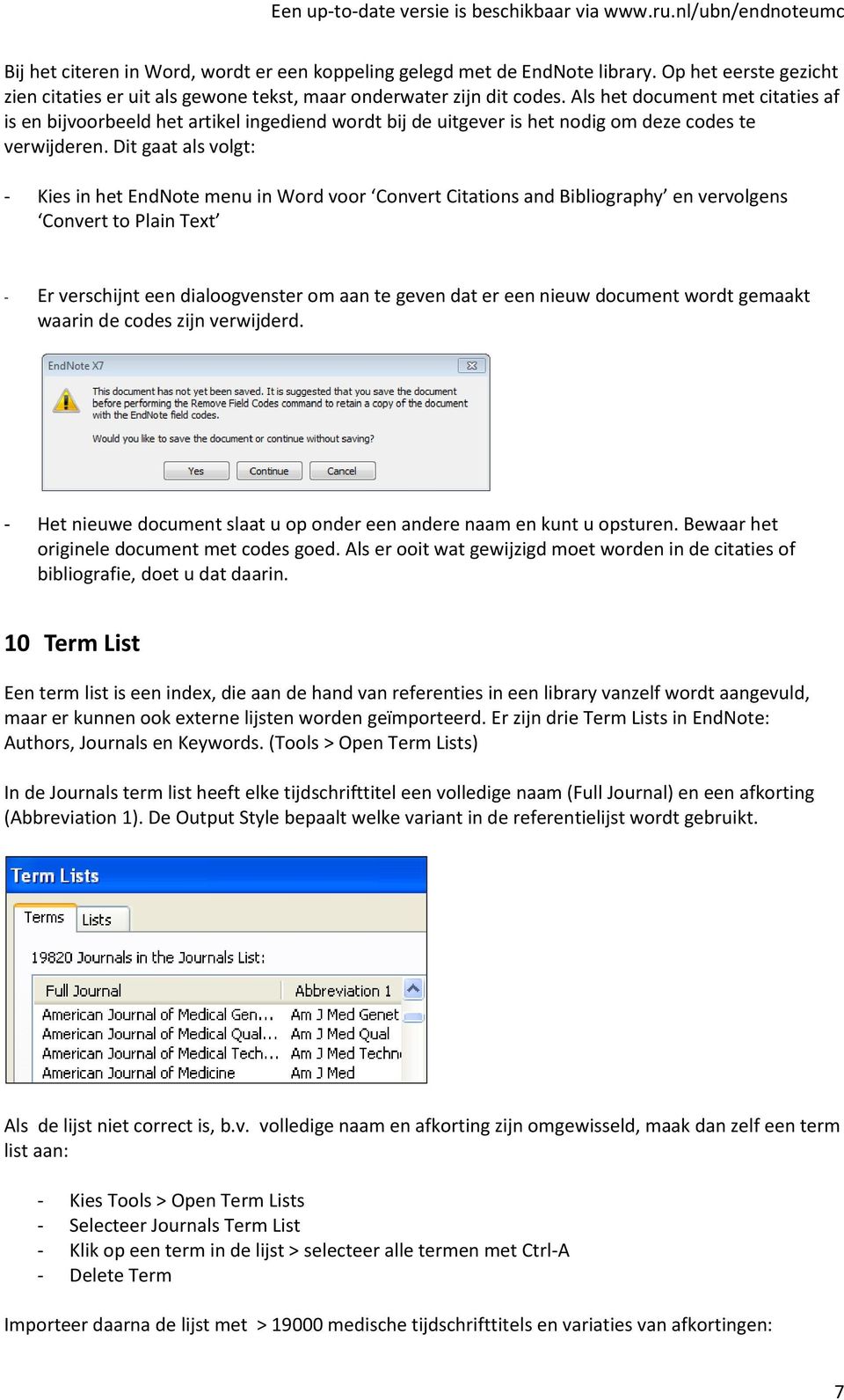 Dit gaat als volgt: - Kies in het EndNote menu in Word voor Convert Citations and Bibliography en vervolgens Convert to Plain Text - Er verschijnt een dialoogvenster om aan te geven dat er een nieuw