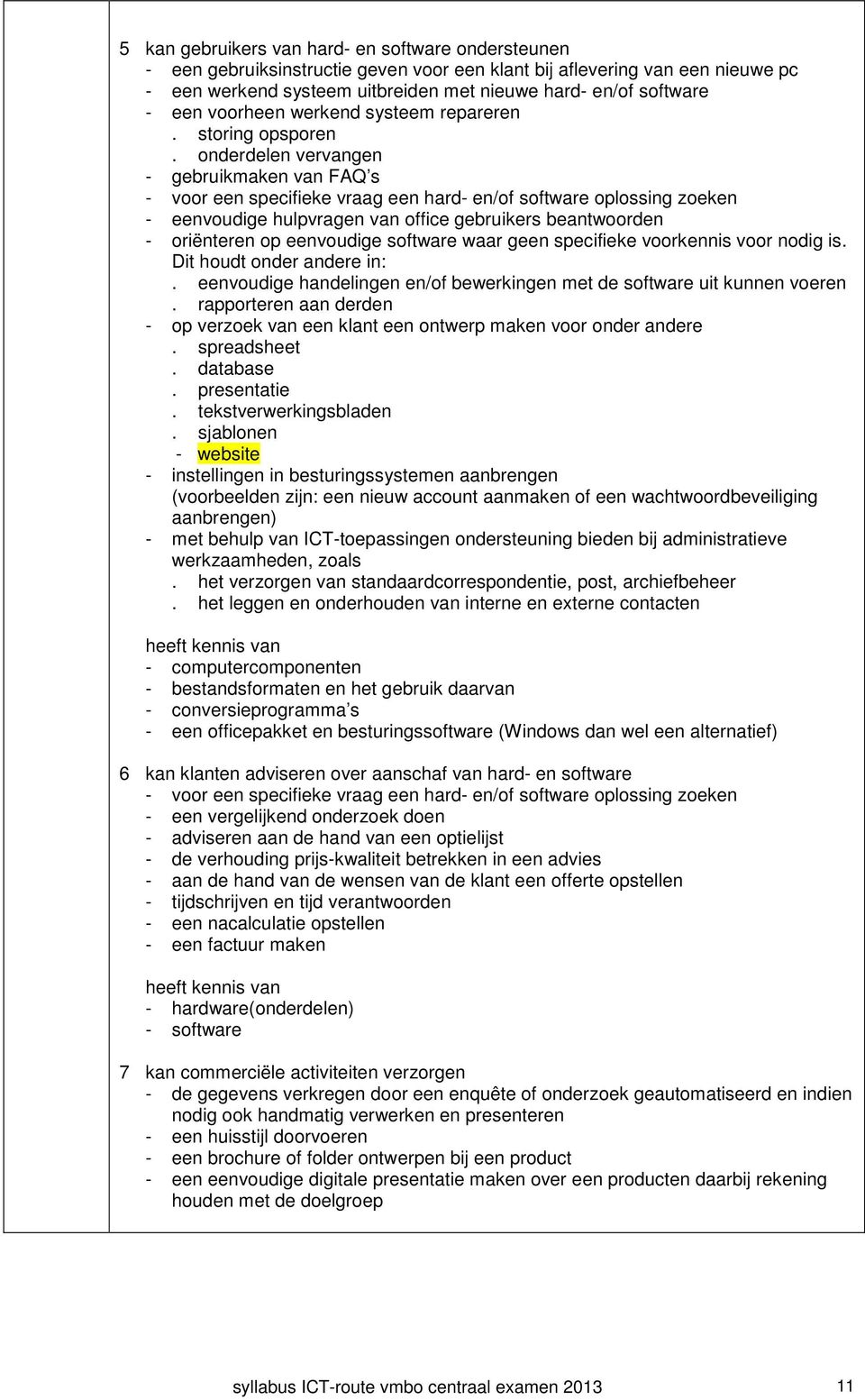 onderdelen vervangen - gebruikmaken van FAQ s - voor een specifieke vraag een hard- en/of software oplossing zoeken - eenvoudige hulpvragen van office gebruikers beantwoorden - oriënteren op