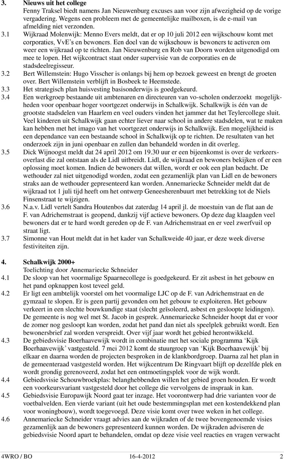 1 Wijkraad Molenwijk: Menno Evers meldt, dat er op 10 juli 2012 een wijkschouw komt met corporaties, VvE s en bewoners.