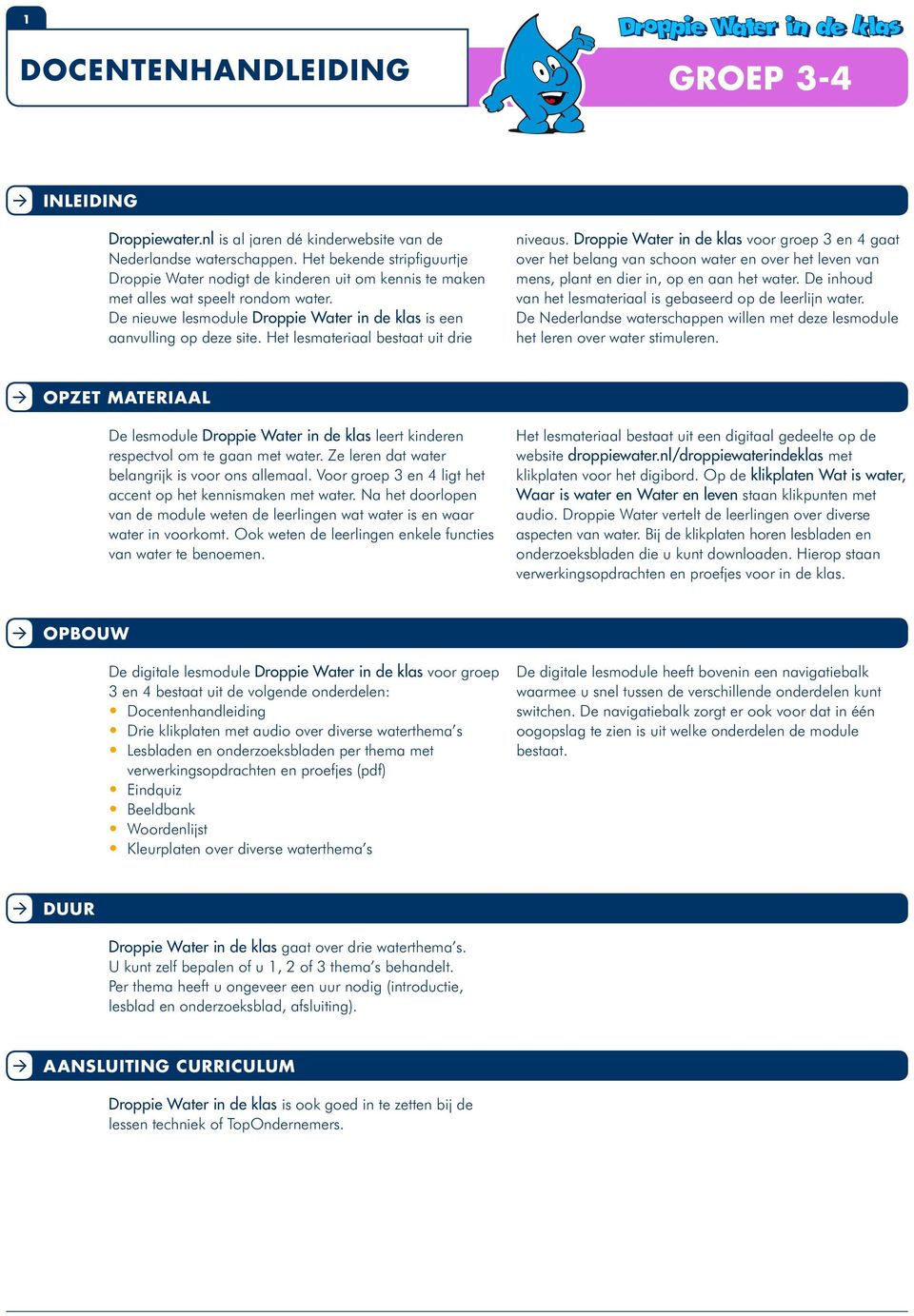 Het lesmateriaal bestaat uit drie niveaus. Droppie Water in de klas voor groep 3 en 4 gaat over het belang van schoon water en over het leven van mens, plant en dier in, op en aan het water.